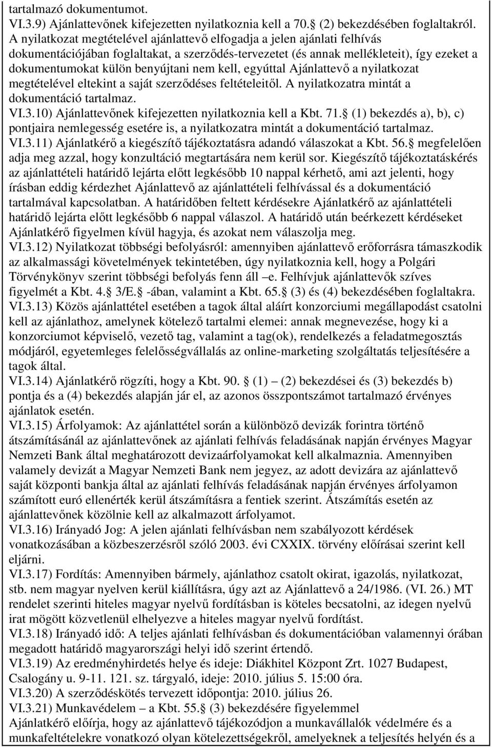 nem kell, egyúttal Ajánlattevı a nyilatkozat megtételével eltekint a saját szerzıdéses feltételeitıl. A nyilatkozatra mintát a dokumentáció tartalmaz. VI.3.