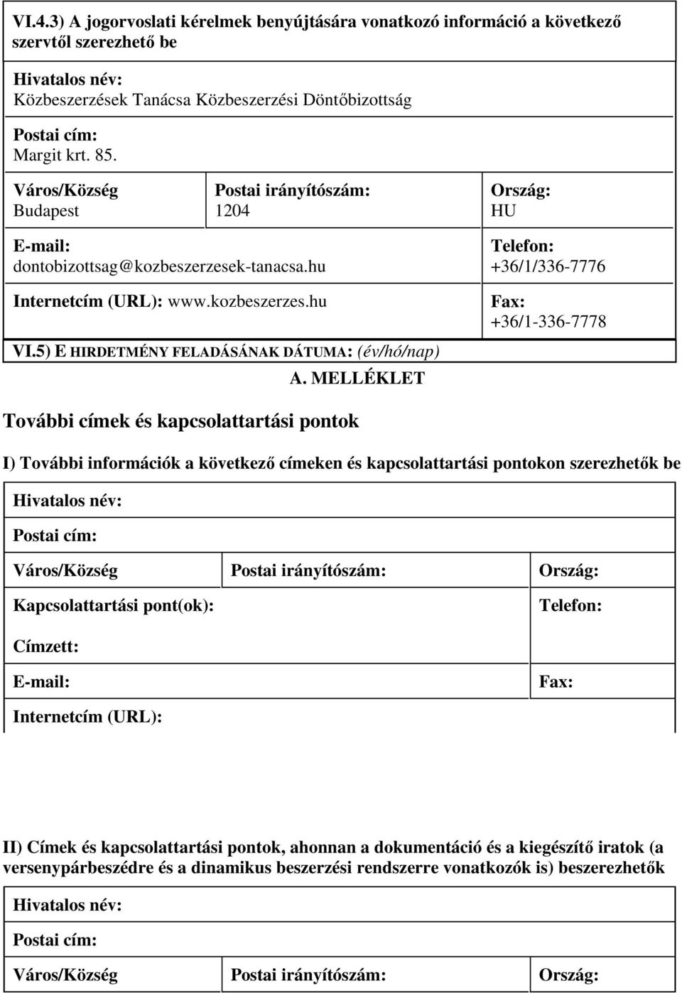 MELLÉKLET Telefon: +36/1/336-7776 Fax: +36/1-336-7778 További címek és kapcsolattartási pontok I) További információk a következı címeken és kapcsolattartási pontokon szerezhetık be Hivatalos név: