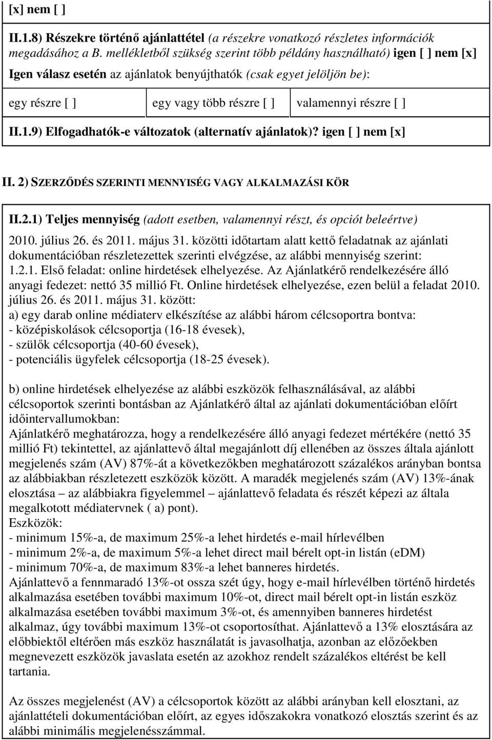 részre [ ] II.1.9) Elfogadhatók-e változatok (alternatív ajánlatok)? igen [ ] nem [x] II. 2) SZERZİDÉS SZERINTI MENNYISÉG VAGY ALKALMAZÁSI KÖR II.2.1) Teljes mennyiség (adott esetben, valamennyi részt, és opciót beleértve) 2010.