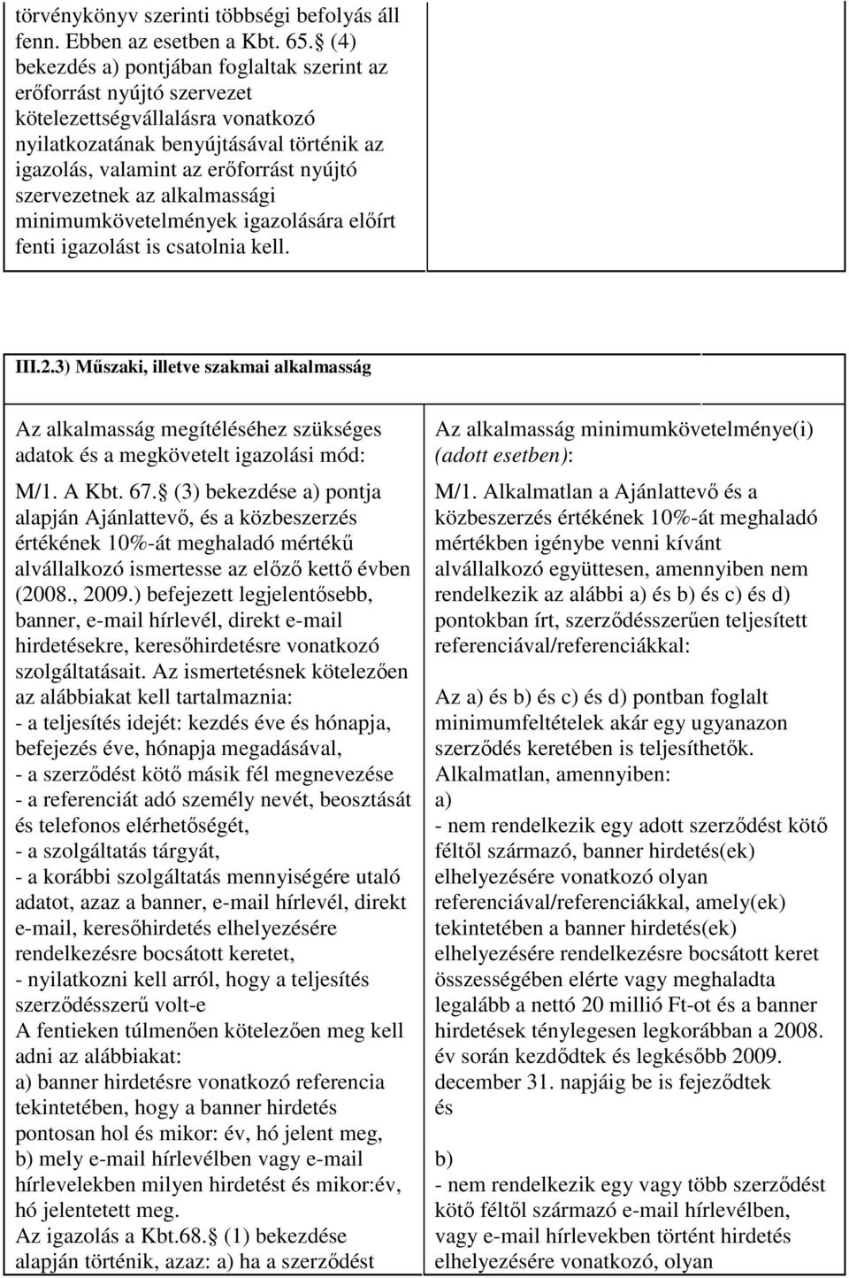 szervezetnek az alkalmassági minimumkövetelmények igazolására elıírt fenti igazolást is csatolnia kell. III.2.