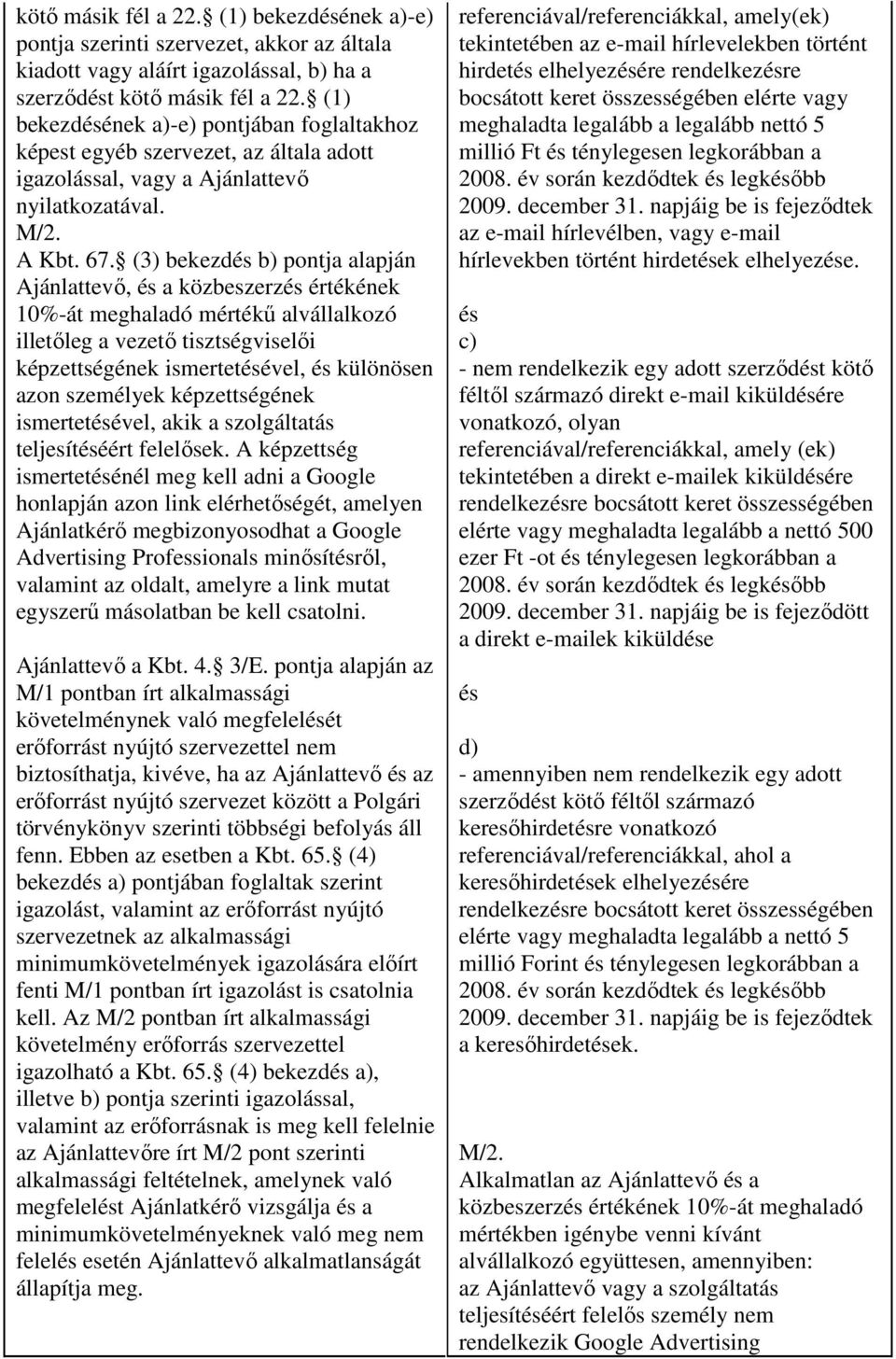 (3) bekezdés b) pontja alapján Ajánlattevı, és a közbeszerzés értékének 10%-át meghaladó mértékő alvállalkozó illetıleg a vezetı tisztségviselıi képzettségének ismertetésével, és különösen azon