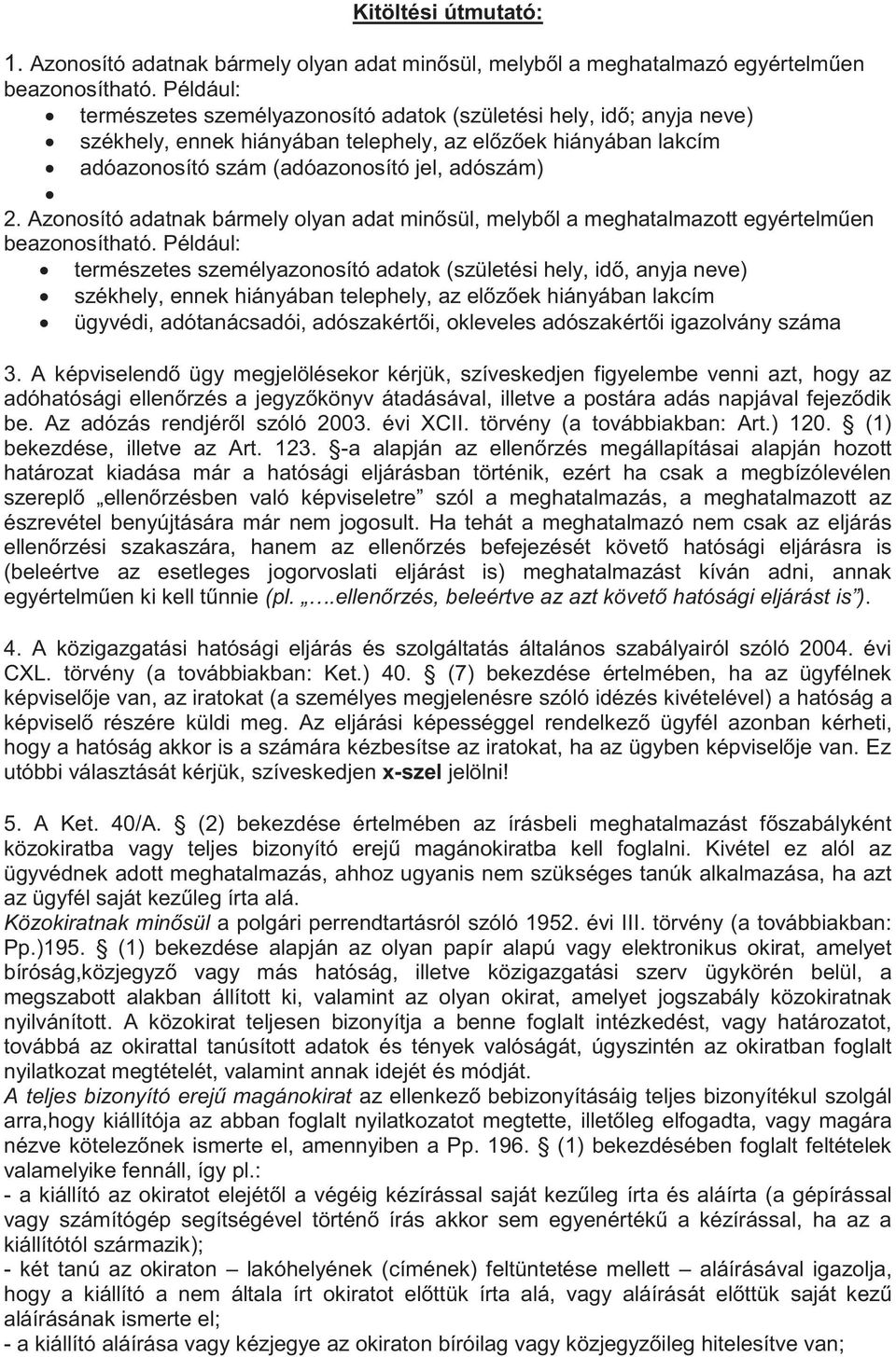 Azonosító adatnak bármely olyan adat minősül, melyből a meghatalmazott egyértelműen beazonosítható.