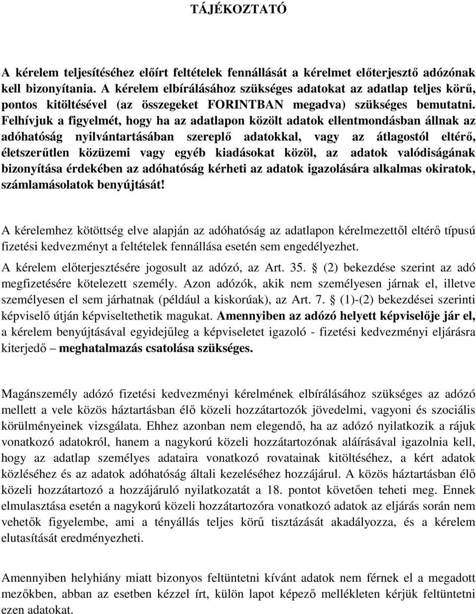 Felhívjuk a figyelmét, hogy ha az adatlapon közölt adatok ellentmondásban állnak az adóhatóság nyilvántartásában szereplő adatokkal, vagy az átlagostól eltérő, életszerűtlen közüzemi vagy egyéb