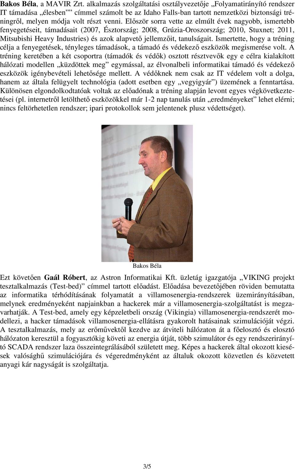 Először sorra vette az elmúlt évek nagyobb, ismertebb fenyegetéseit, támadásait (2007, Észtország; 2008, Grúzia-Oroszország; 2010, Stuxnet; 2011, Mitsubishi Heavy Industries) és azok alapvető