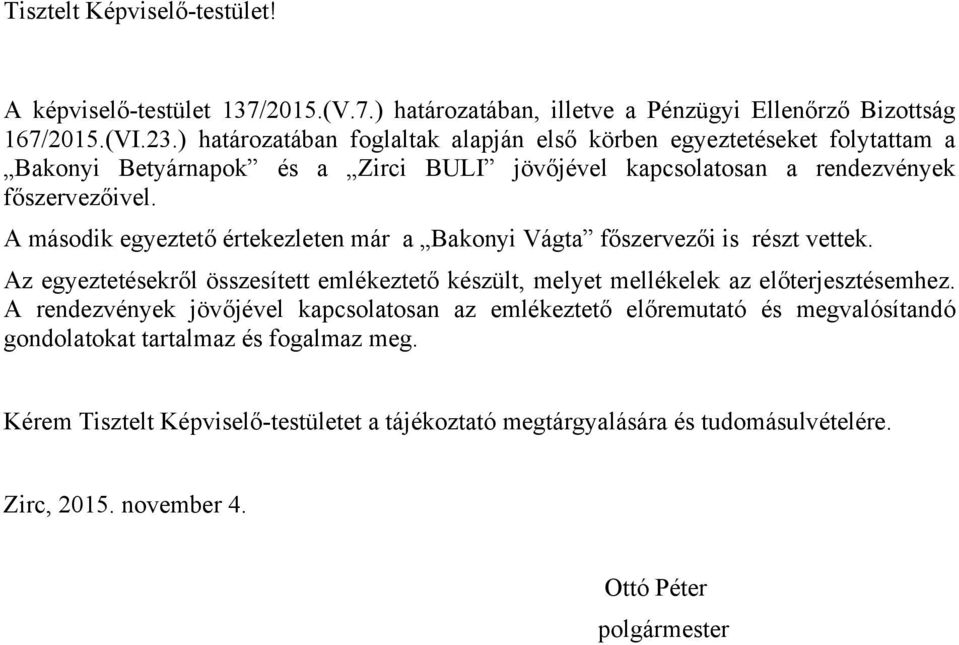 A második egyeztető értekezleten már a Bakonyi Vágta főszervezői is részt vettek. Az egyeztetésekről összesített emlékeztető készült, melyet mellékelek az előterjesztésemhez.