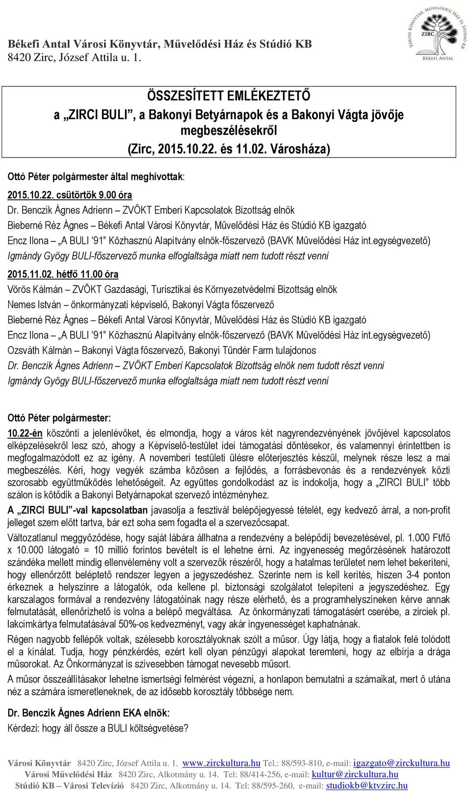 Benczik Ágnes Adrienn ZVÖKT Emberi Kapcsolatok Bizottság elnök Bieberné Réz Ágnes Békefi Antal Városi Könyvtár, Művelődési Ház és Stúdió KB igazgató Encz Ilona A BULI 91 Közhasznú Alapítvány