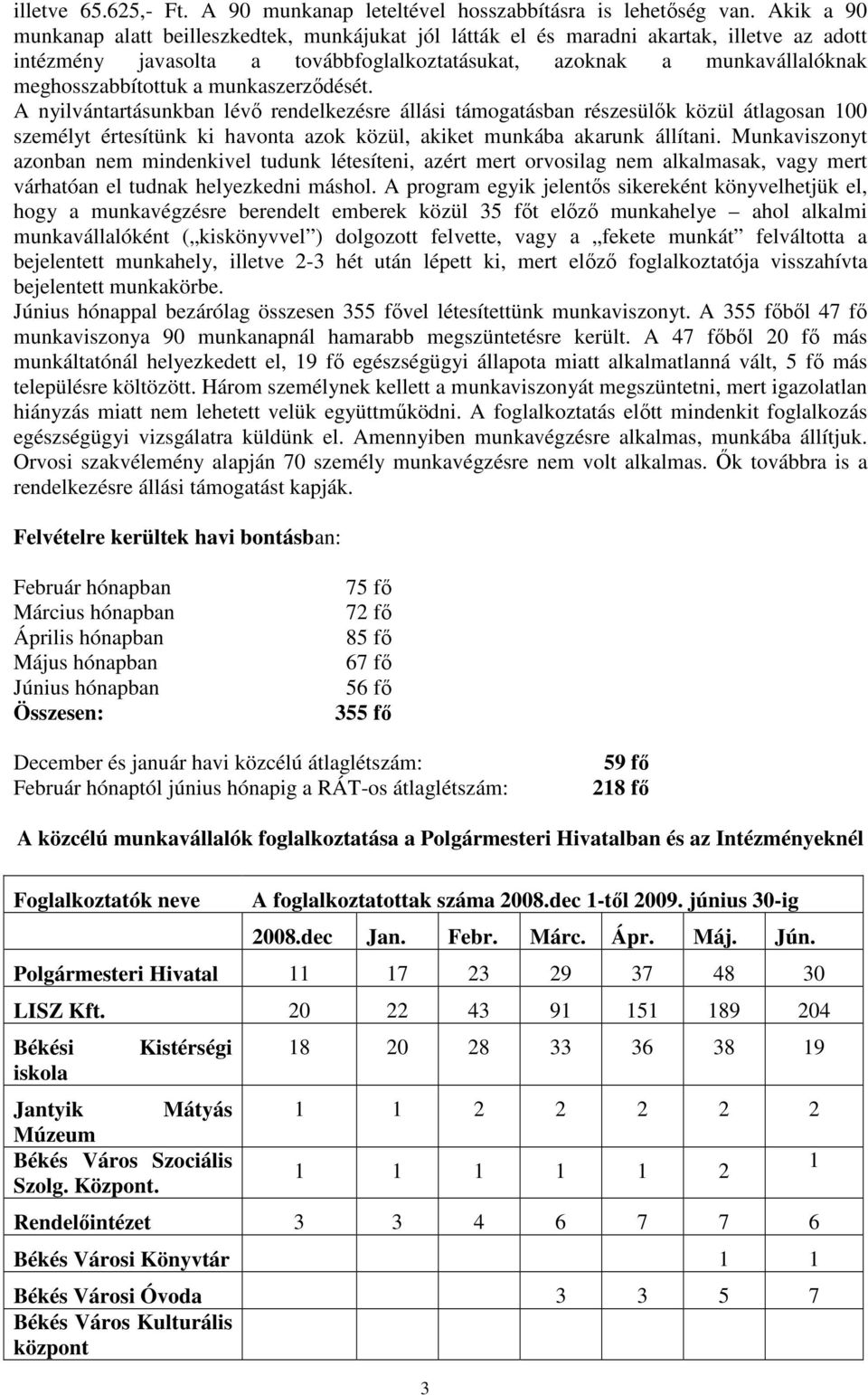 munkaszerzıdését. A nyilvántartásunkban lévı rendelkezésre állási támogatásban részesülık közül átlagosan 100 személyt értesítünk ki havonta azok közül, akiket munkába akarunk állítani.