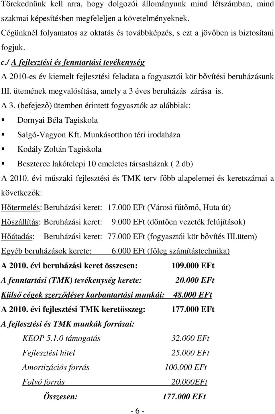 / A fejlesztési és fenntartási tevékenység A 2010-es év kiemelt fejlesztési feladata a fogyasztói kör bővítési beruházásunk III. ütemének megvalósítása, amely a 3 éves beruházás zárása is. A 3.