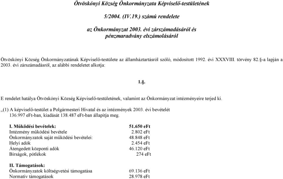 évi zárszámadásról, az alábbi rendeletet alkotja: 1.. E rendelet hatálya Ötvöskónyi Község Képviselő-testületének, valamint az Önkormányzat intézményeire terjed ki.