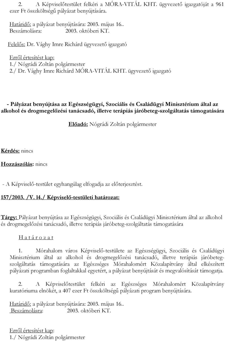 ügyvezető igazgató - Pályázat benyújtása az Egészségügyi, Szociális és Családügyi Minisztérium által az alkohol és drogmegelőzési tanácsadó, illetve terápiás járóbeteg-szolgáltatás támogatására