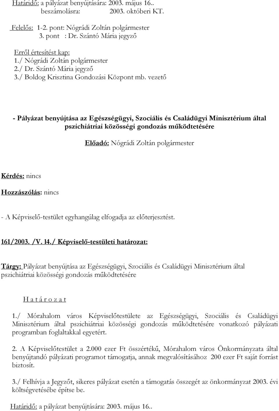 / Képviselő-testületi határozat: Tárgy: Pályázat benyújtása az Egészségügyi, Szociális és Családügyi Minisztérium által pszichiátriai közösségi gondozás működtetésére 1.