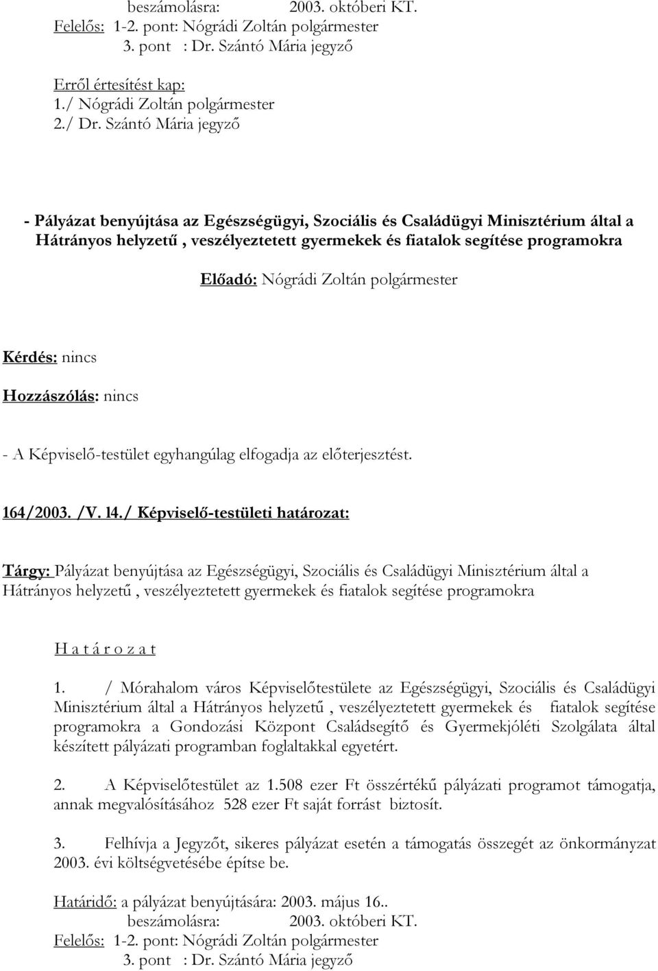 / Képviselő-testületi határozat: Tárgy: Pályázat benyújtása az Egészségügyi, Szociális és Családügyi Minisztérium által a Hátrányos helyzetű, veszélyeztetett gyermekek és fiatalok segítése