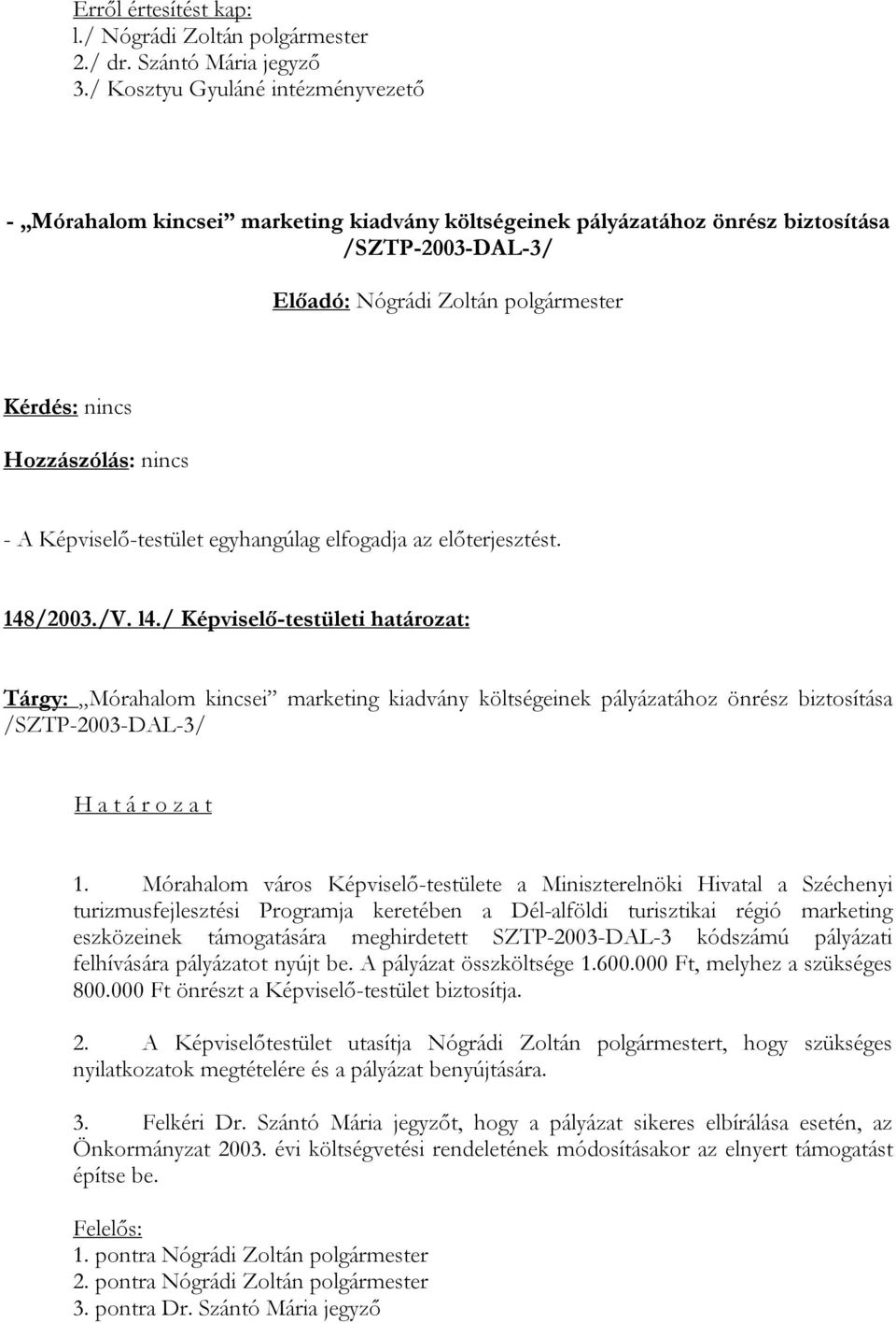 / Képviselő-testületi határozat: Tárgy: Mórahalom kincsei marketing kiadvány költségeinek pályázatához önrész biztosítása /SZTP-2003-DAL-3/ 1.