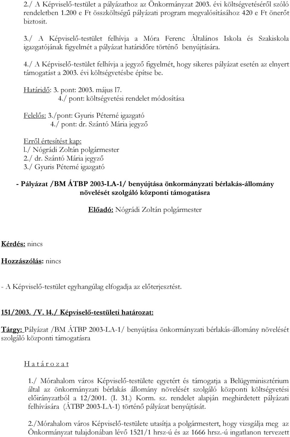 / A Képviselő-testület felhívja a jegyző figyelmét, hogy sikeres pályázat esetén az elnyert támogatást a 2003. évi költségvetésbe építse be. Határidő: 3. pont: 2003. május l7. 4.