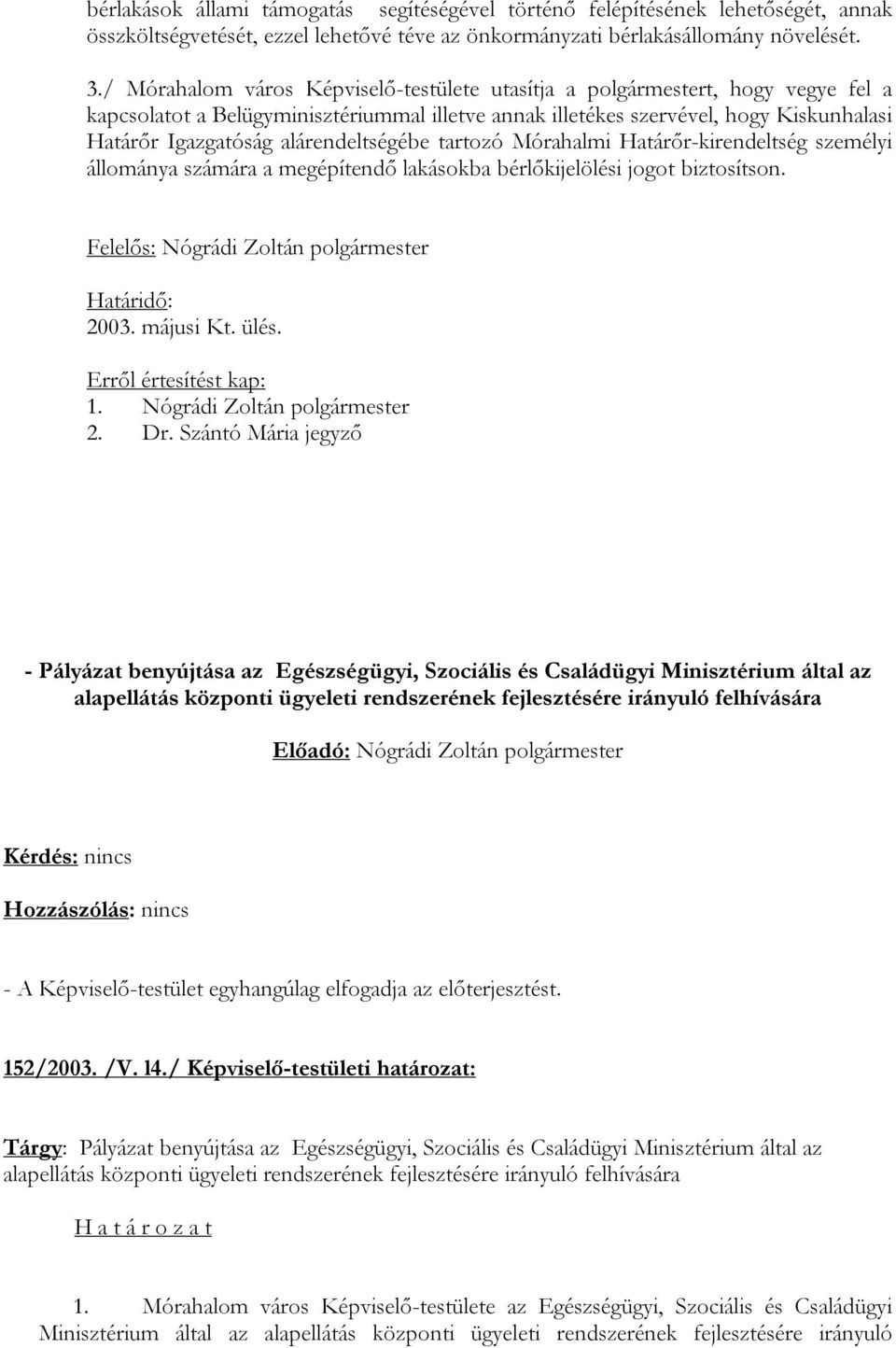 alárendeltségébe tartozó Mórahalmi Határőr-kirendeltség személyi állománya számára a megépítendő lakásokba bérlőkijelölési jogot biztosítson. Felelős: Nógrádi Zoltán polgármester Határidő: 2003.