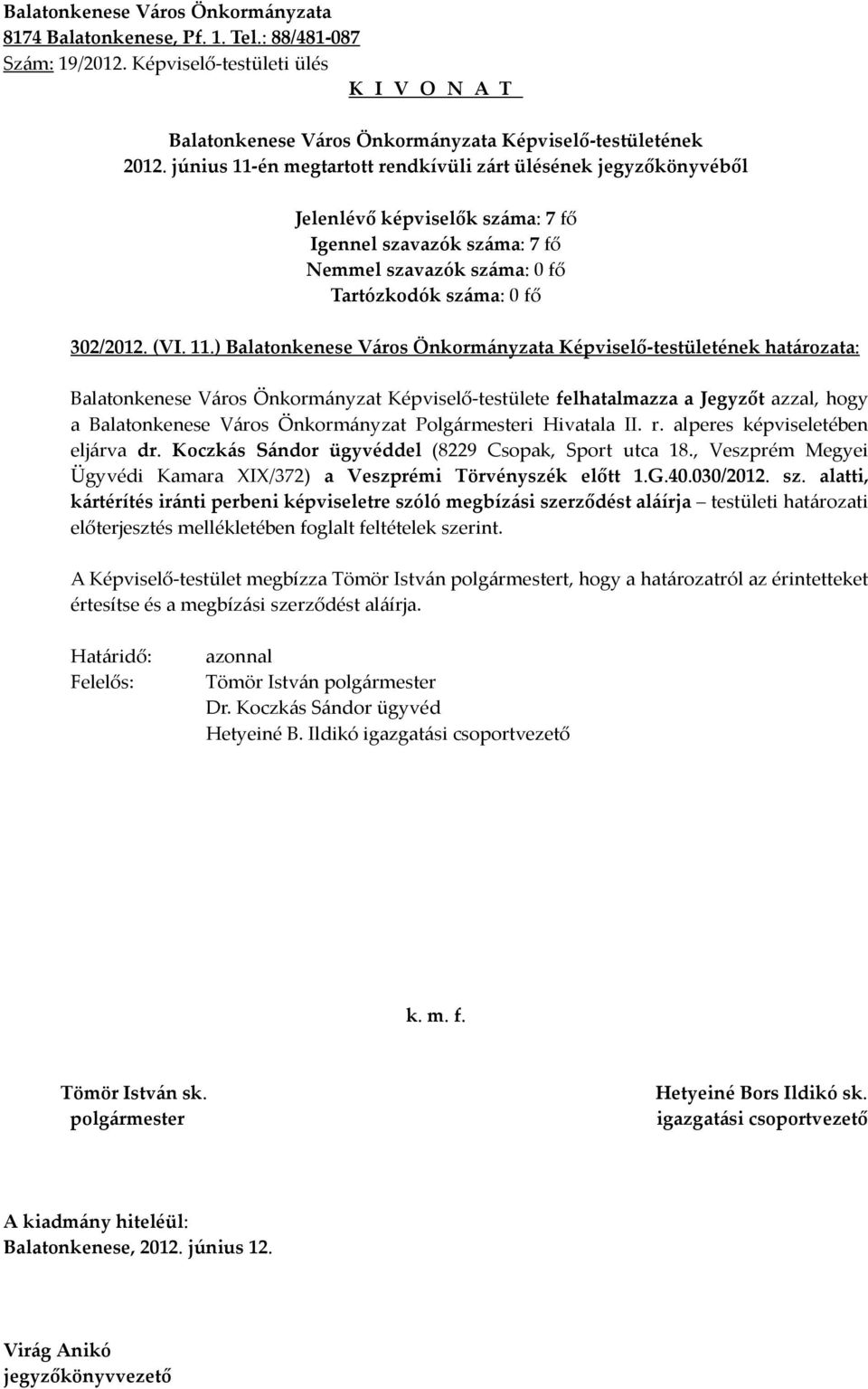 alperes képviseletében eljárva dr. Koczkás Sándor ügyvéddel (8229 Csopak, Sport utca 18., Veszprém Megyei Ügyvédi Kamara XIX/372) a Veszprémi Törvényszék előtt 1.G.40.030/2012. sz.