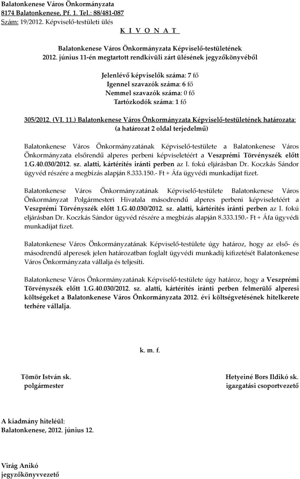 Törvényszék előtt 1.G.40.030/2012. sz. alatti, kártérítés iránti perben az I. fokú eljárásban Dr. Koczkás Sándor ügyvéd részére a megbízás alapján 8.333.150.- Ft + Áfa ügyvédi munkadíjat fizet.