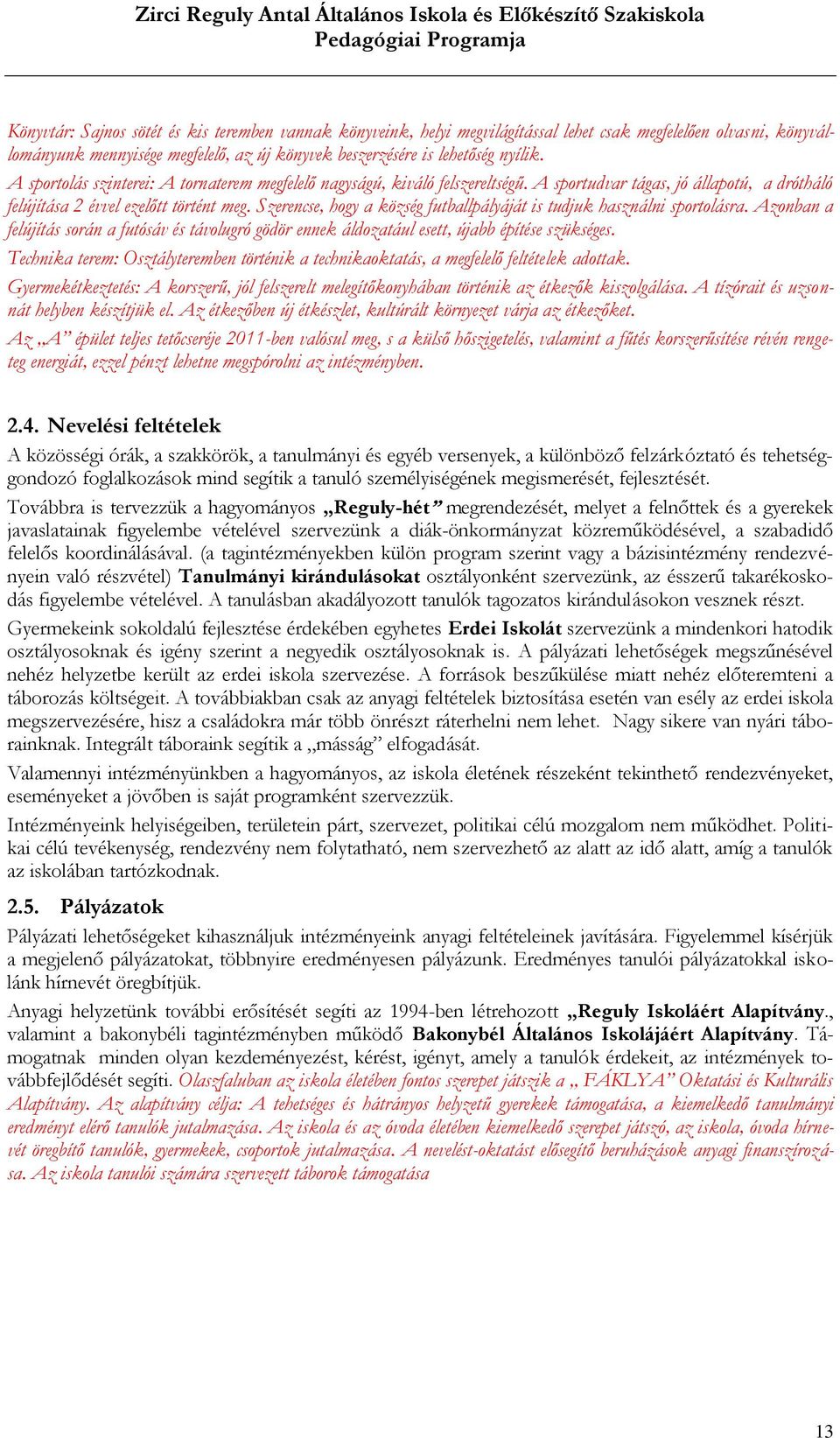 Szerencse, hogy a község futballpályáját is tudjuk használni sportolásra. Azonban a felújítás során a futósáv és távolugró gödör ennek áldozatául esett, újabb építése szükséges.