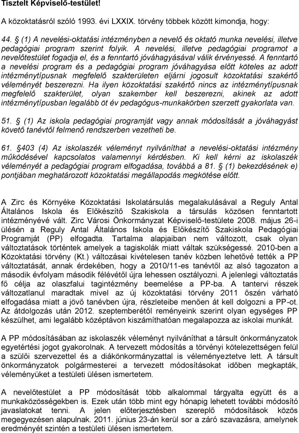 A nevelési, illetve pedagógiai programot a nevelőtestület fogadja el, és a fenntartó jóváhagyásával válik érvényessé.