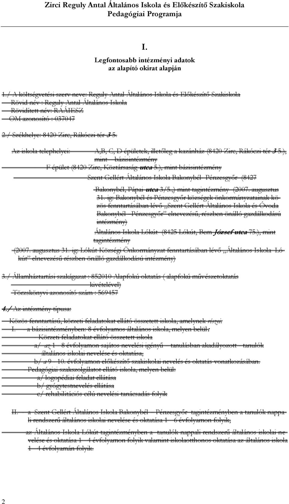 / Székhelye: 8420 Zirc, Rákóczi tér 3-5. Az iskola telephelyei: A,B, C, D épületek, illetőleg a kazánház (8420 Zirc, Rákóczi tér 3-5.), mint bázisintézmény F épület (8420 Zirc, Köztársaság utca 5.