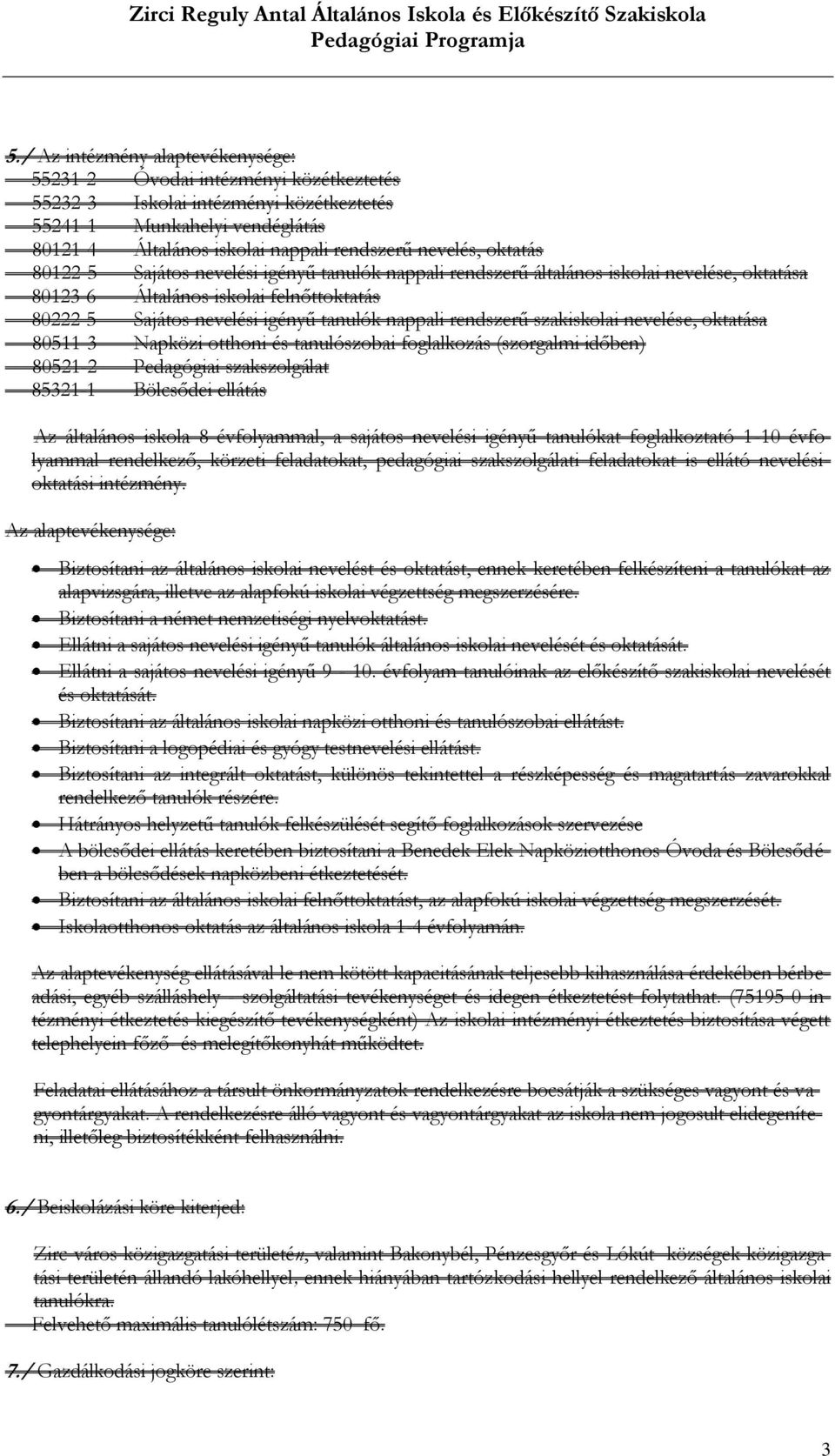 rendszerű szakiskolai nevelése, oktatása 80511-3 Napközi otthoni és tanulószobai foglalkozás (szorgalmi időben) 80521-2 Pedagógiai szakszolgálat 85321-1 Bölcsődei ellátás Az általános iskola 8