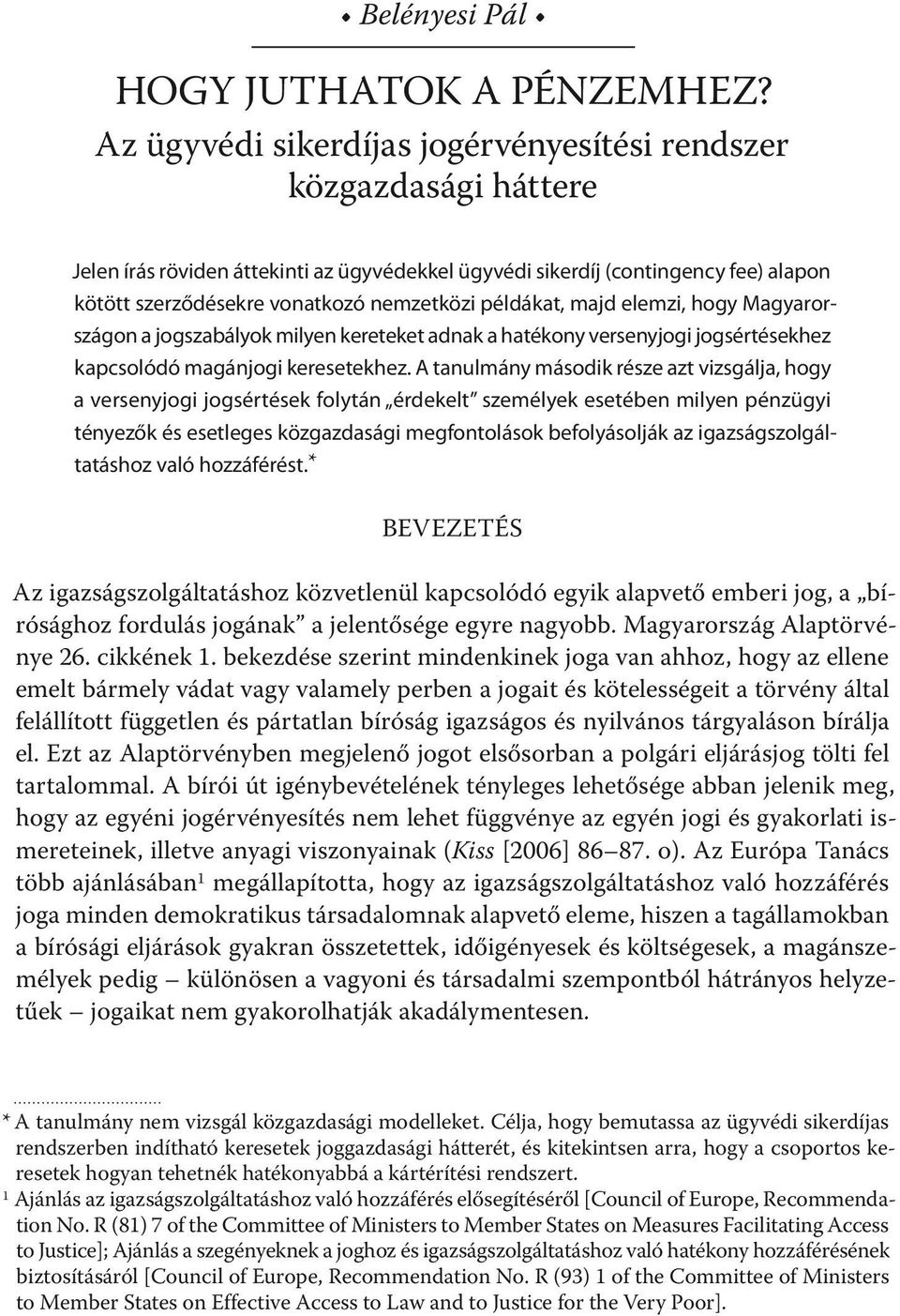 példákat, majd elemzi, hogy Magyarországon a jogszabályok milyen kereteket adnak a hatékony versenyjogi jogsértésekhez kapcsolódó magánjogi keresetekhez.