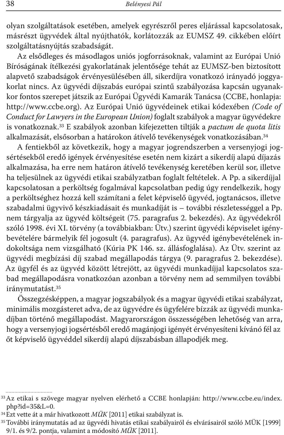 Az elsődleges és másodlagos uniós jogforrásoknak, valamint az Európai Unió Bíróságának ítélkezési gyakorlatának jelentősége tehát az EUMSZ-ben biztosított alapvető szabadságok érvényesülésében áll,