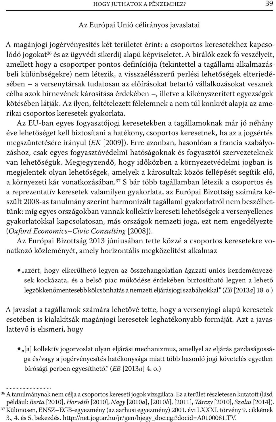 A bírálók ezek fő veszélyeit, amellett hogy a csoportper pontos definíciója (tekintettel a tagállami alkalmazásbeli különbségekre) nem létezik, a visszaélésszerű perlési lehetőségek elterjedésében a