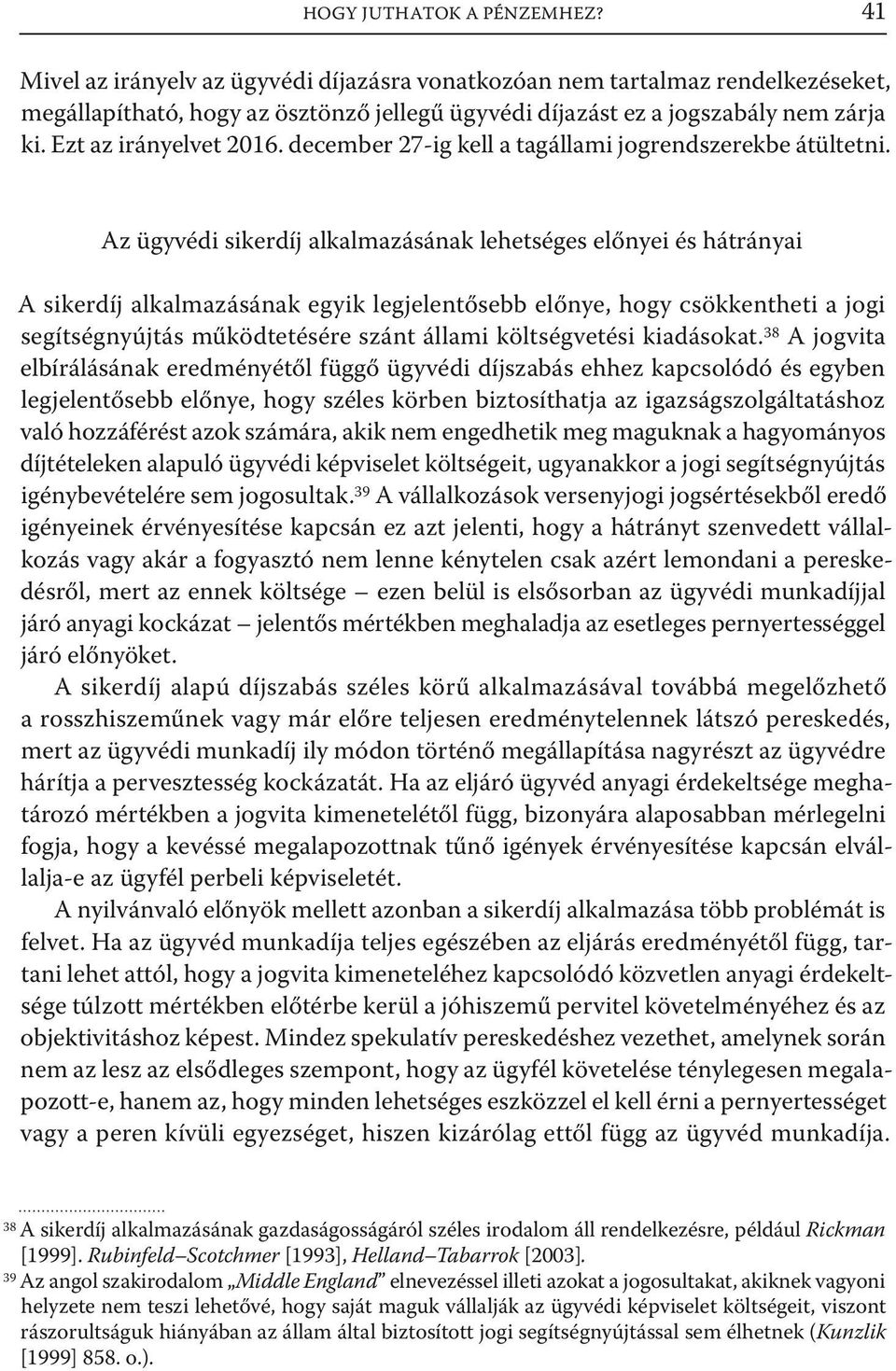 Az ügyvédi sikerdíj alkalmazásának lehetséges előnyei és hátrányai A sikerdíj alkalmazásának egyik legjelentősebb előnye, hogy csökkentheti a jogi segítségnyújtás működtetésére szánt állami