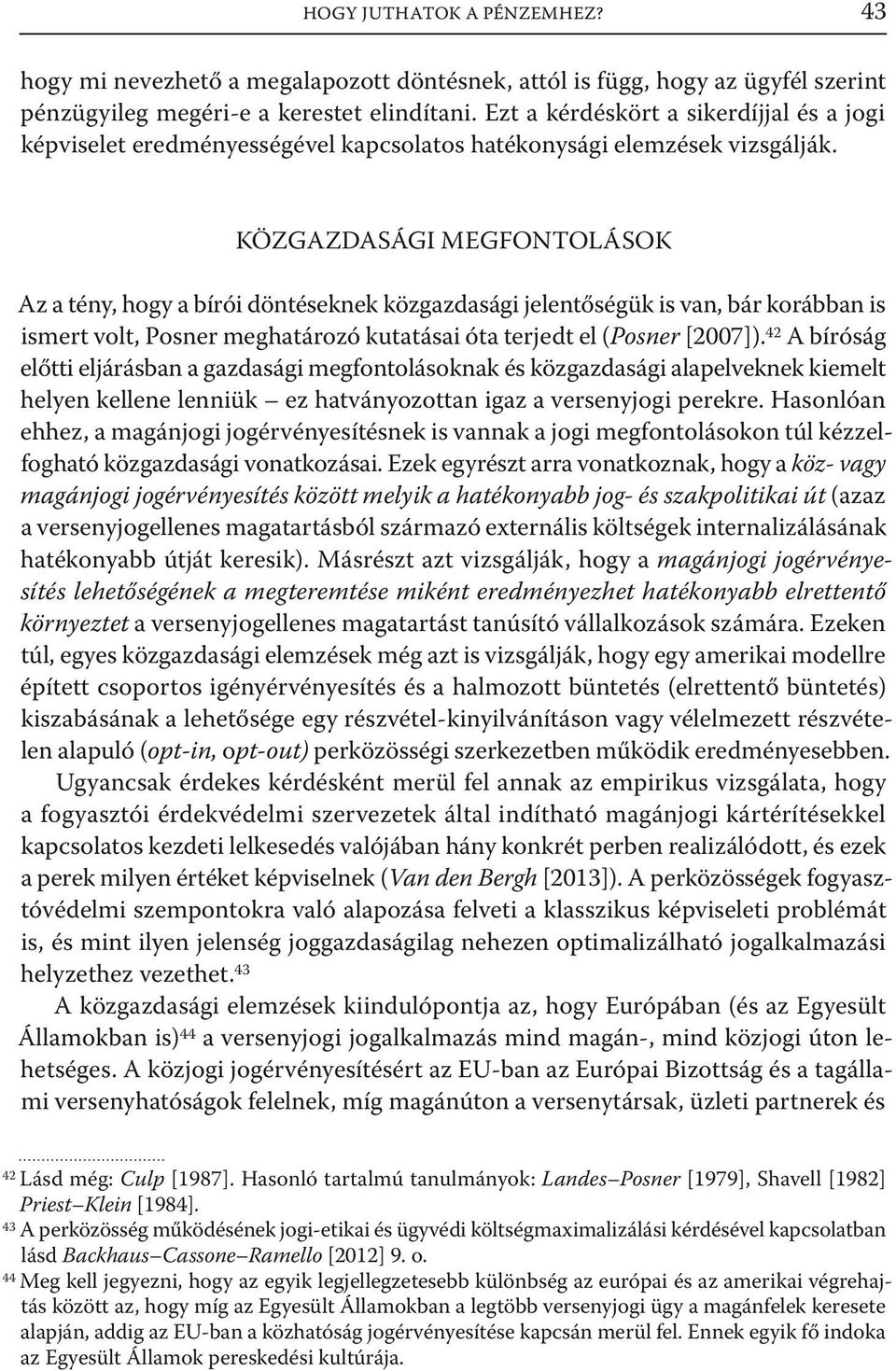 KÖZGAZDASÁGI MEGFONTOLÁSOK Az a tény, hogy a bírói döntéseknek közgazdasági jelentőségük is van, bár korábban is ismert volt, Posner meghatározó kutatásai óta terjedt el (Posner [2007]).