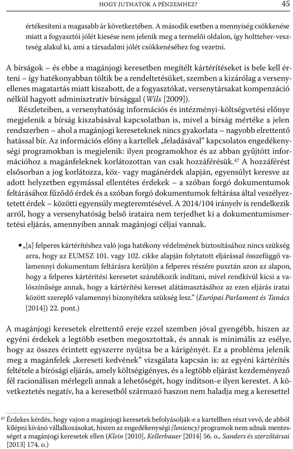 A bírságok és ebbe a magánjogi keresetben megítélt kártérítéseket is bele kell érteni így hatékonyabban töltik be a rendeltetésüket, szemben a kizárólag a versenyellenes magatartás miatt kiszabott,