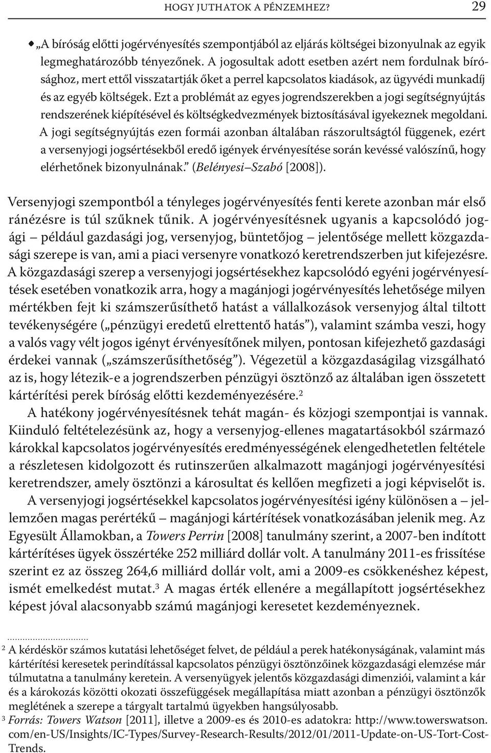 Ezt a problémát az egyes jogrendszerekben a jogi segítségnyújtás rendszerének kiépítésével és költségkedvezmények biztosításával igyekeznek megoldani.