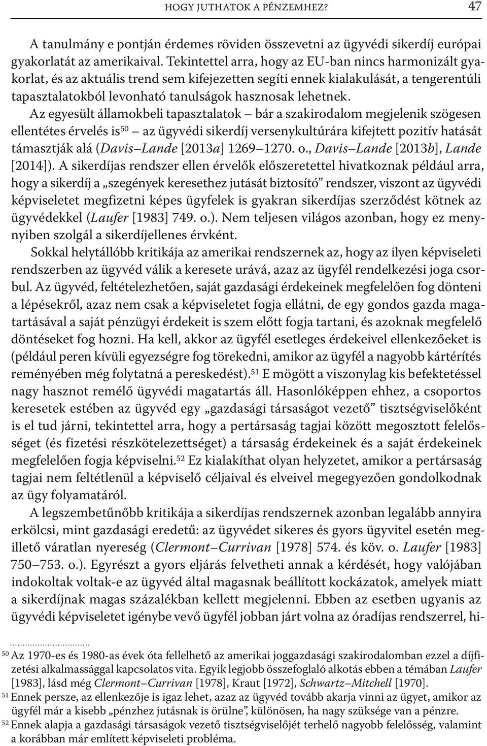 Az egyesült államokbeli tapasztalatok bár a szakirodalom megjelenik szögesen ellentétes érvelés is50 az ügyvédi sikerdíj versenykultúrára kifejtett pozitív hatását támasztják alá (Davis Lande [2013a]