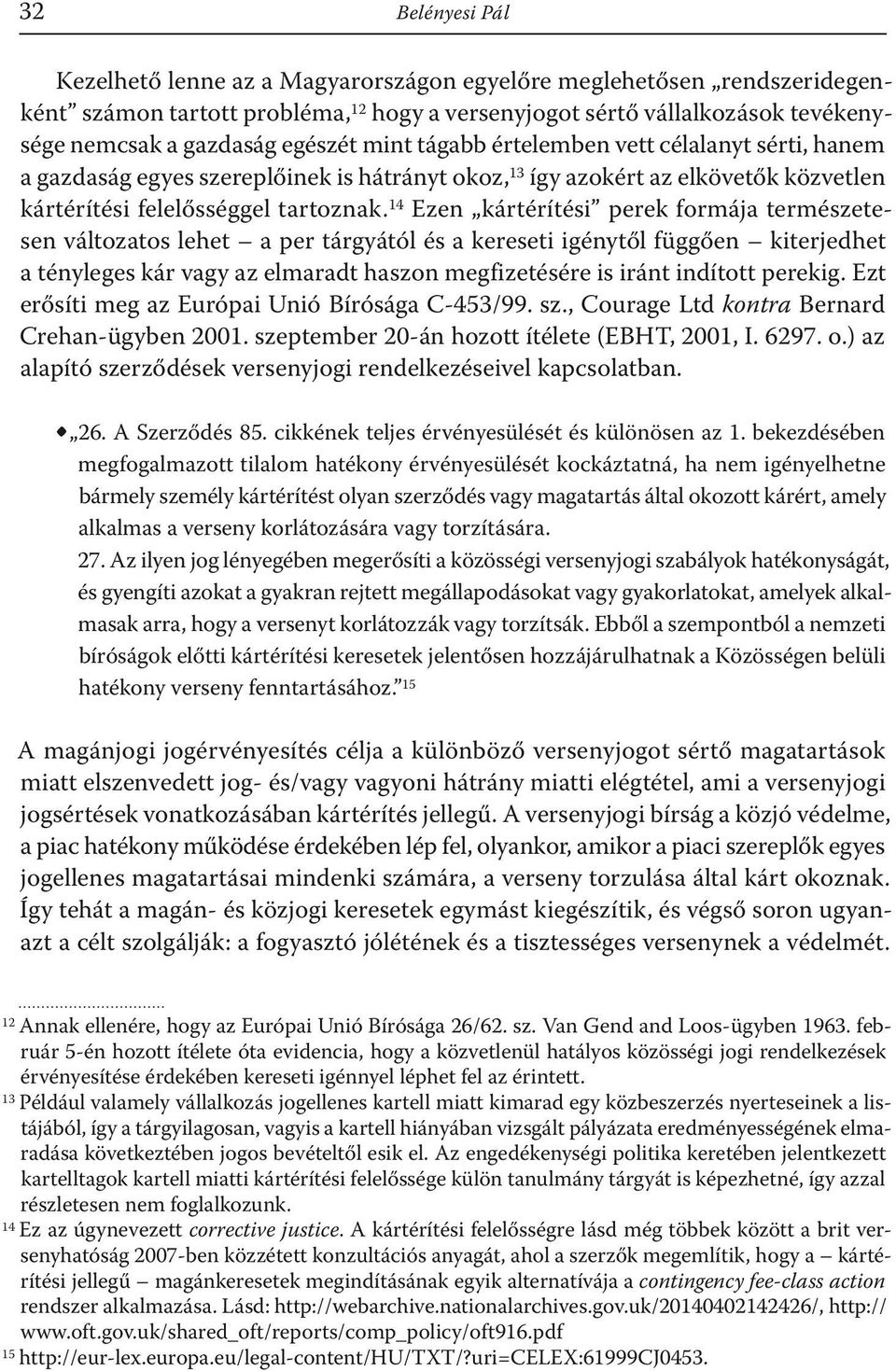 14 Ezen kártérítési perek formája természetesen változatos lehet a per tárgyától és a kereseti igénytől függően kiterjedhet a tényleges kár vagy az elmaradt haszon megfizetésére is iránt indított