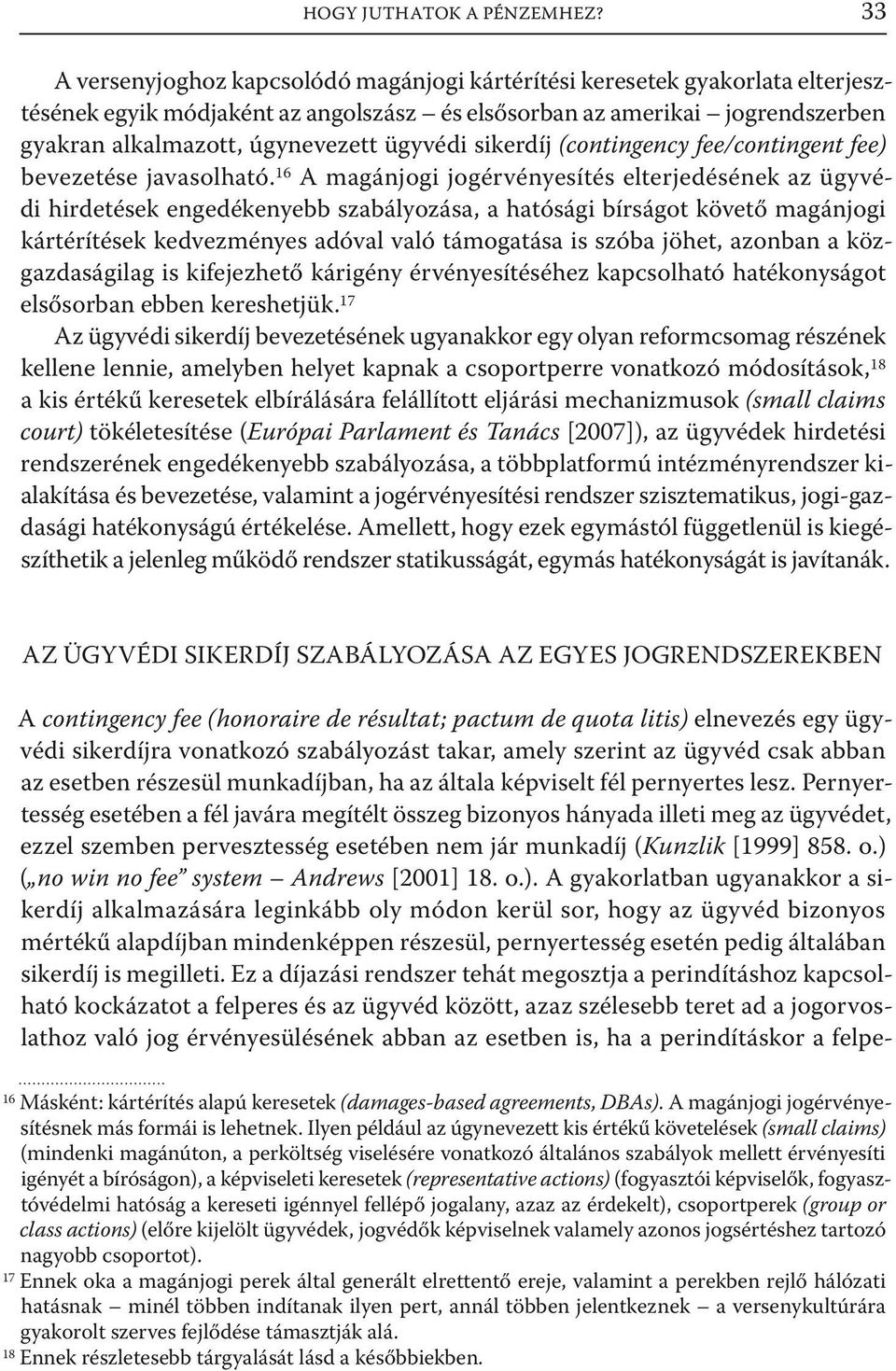 ügyvédi sikerdíj (contingency fee/contingent fee) bevezetése javasolható.