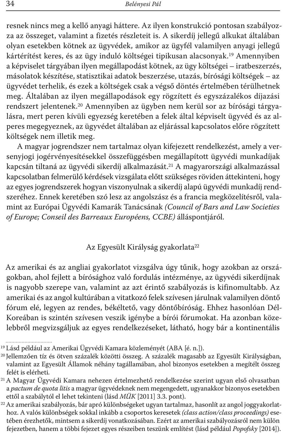 19 Amennyiben a képviselet tárgyában ilyen megállapodást kötnek, az ügy költségei iratbeszerzés, másolatok készítése, statisztikai adatok beszerzése, utazás, bírósági költségek az ügyvédet terhelik,