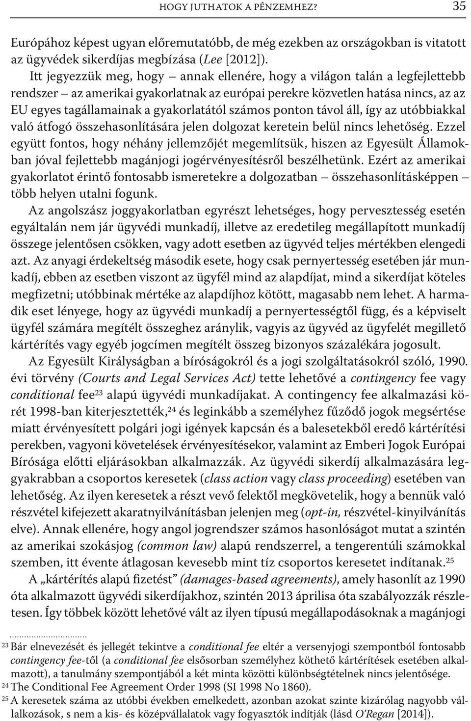 számos ponton távol áll, így az utóbbiakkal való átfogó összehasonlítására jelen dolgozat keretein belül nincs lehetőség.