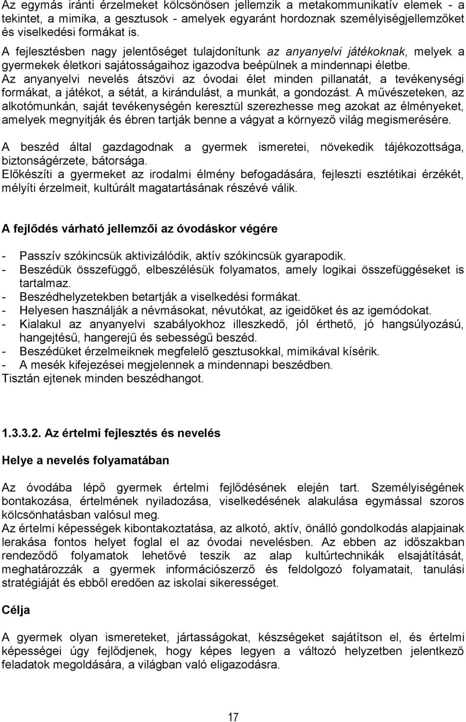 Az anyanyelvi nevelés átszövi az óvodai élet minden pillanatát, a tevékenységi formákat, a játékot, a sétát, a kirándulást, a munkát, a gondozást.