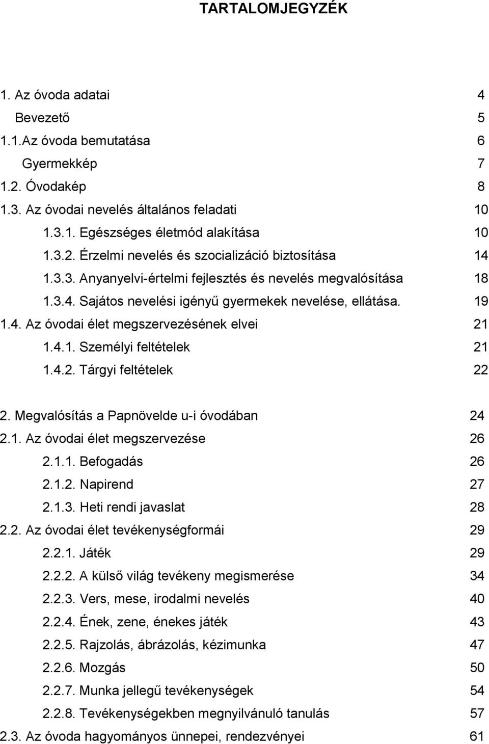 4.2. Tárgyi feltételek 22 2. Megvalósítás a Papnövelde u-i óvodában 24 2.1. Az óvodai élet megszervezése 26 2.1.1. Befogadás 26 2.1.2. Napirend 27 2.1.3. Heti rendi javaslat 28 2.2. Az óvodai élet tevékenységformái 29 2.