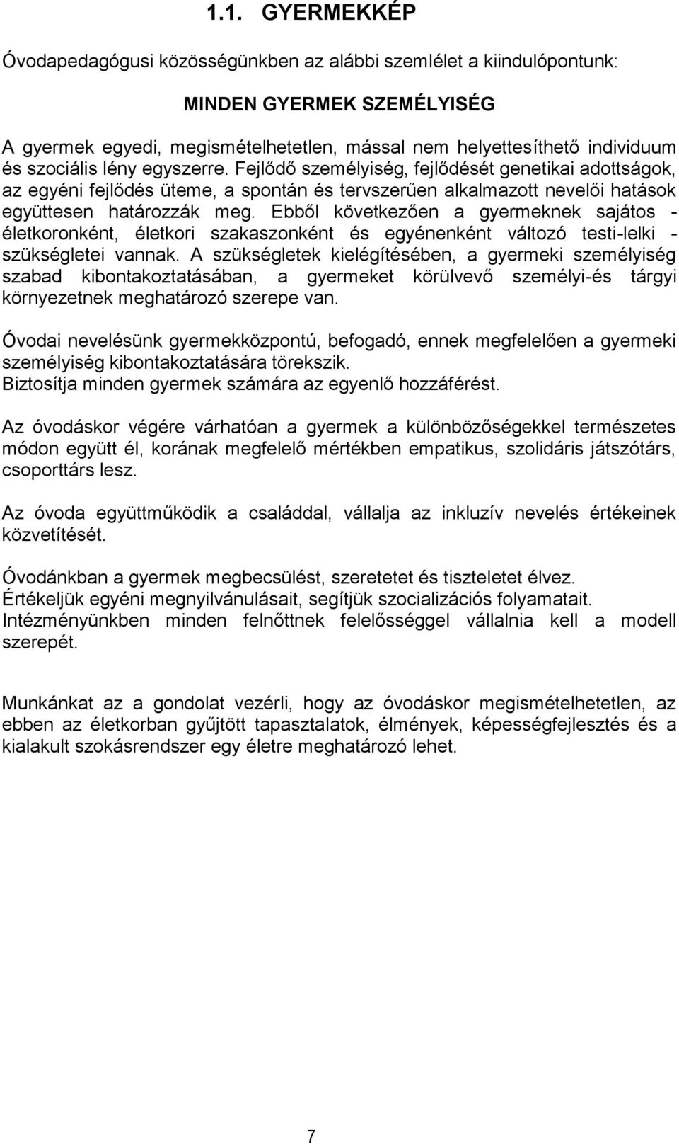 Ebből következően a gyermeknek sajátos - életkoronként, életkori szakaszonként és egyénenként változó testi-lelki - szükségletei vannak.