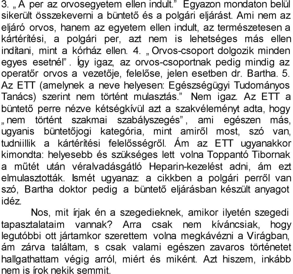 Orvos-csoport dolgozik minden egyes esetnél. Így igaz, az orvos-csoportnak pedig mindig az operatõr orvos a vezetõje, felelõse, jelen esetben dr. Bartha. 5.