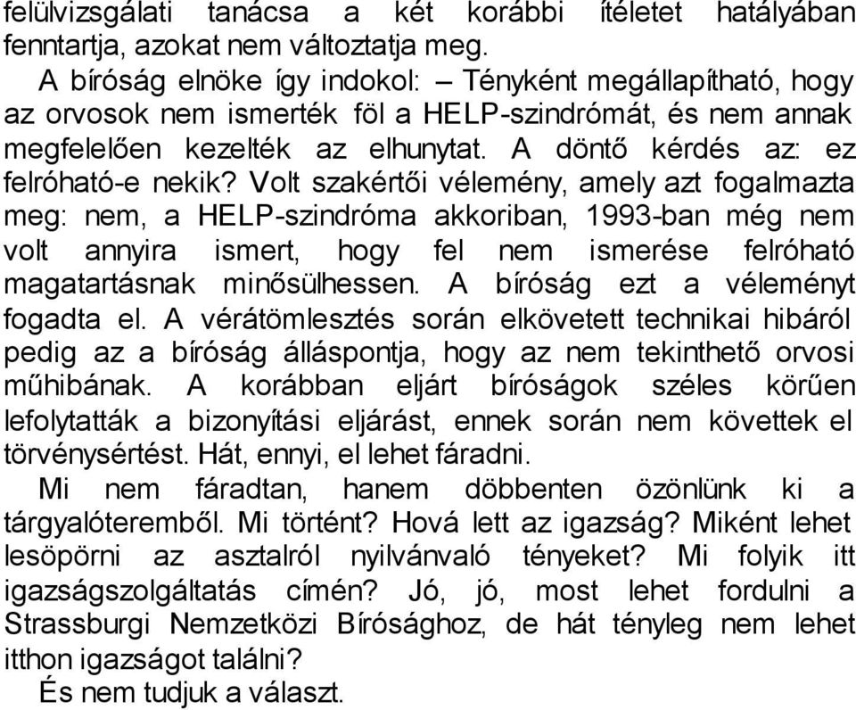 Volt szakértõi vélemény, amely azt fogalmazta meg: nem, a HELP-szindróma akkoriban, 1993-ban még nem volt annyira ismert, hogy fel nem ismerése felróható magatartásnak minõsülhessen.