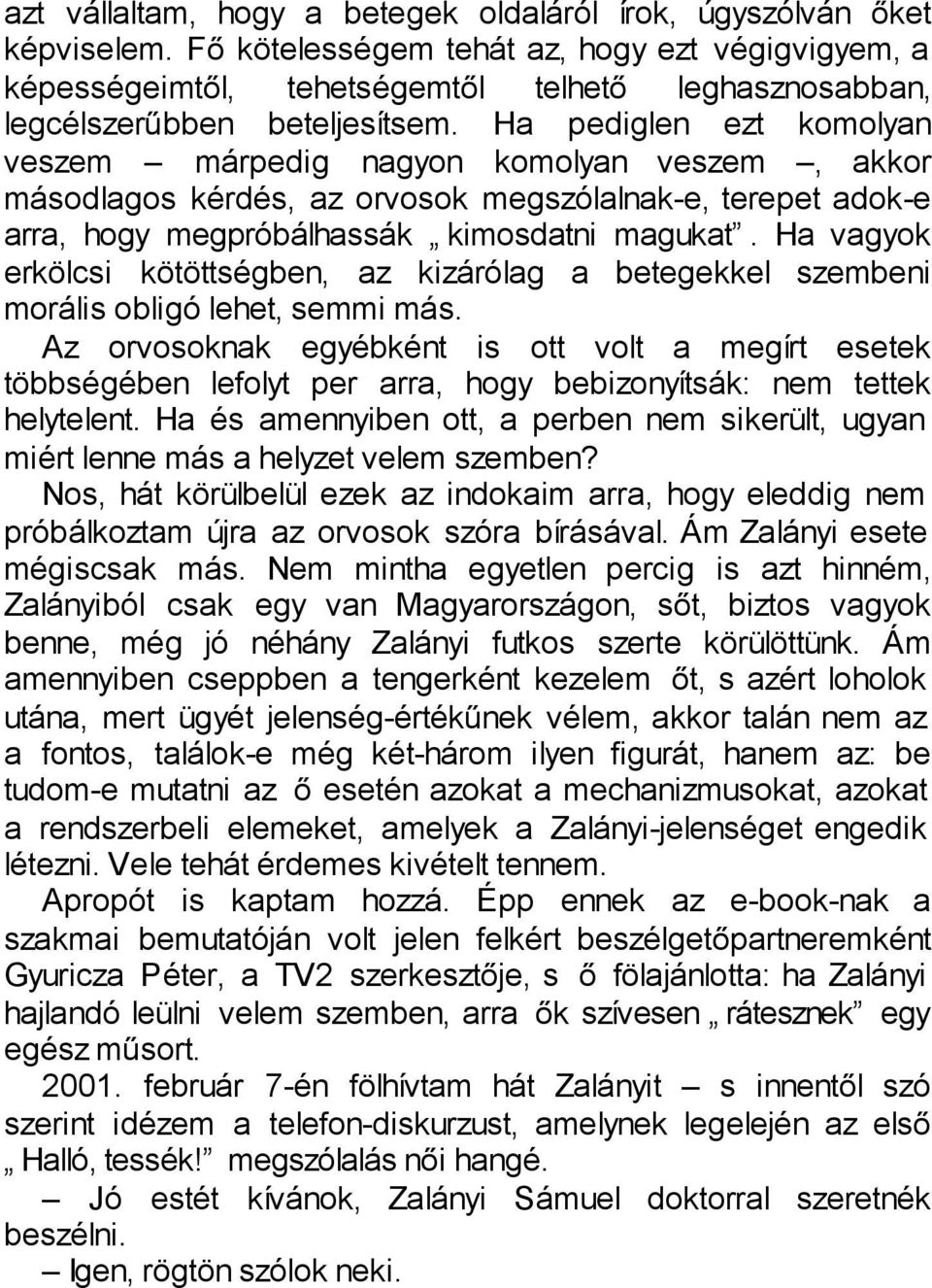 Ha pediglen ezt komolyan veszem márpedig nagyon komolyan veszem, akkor másodlagos kérdés, az orvosok megszólalnak-e, terepet adok-e arra, hogy megpróbálhassák kimosdatni magukat.