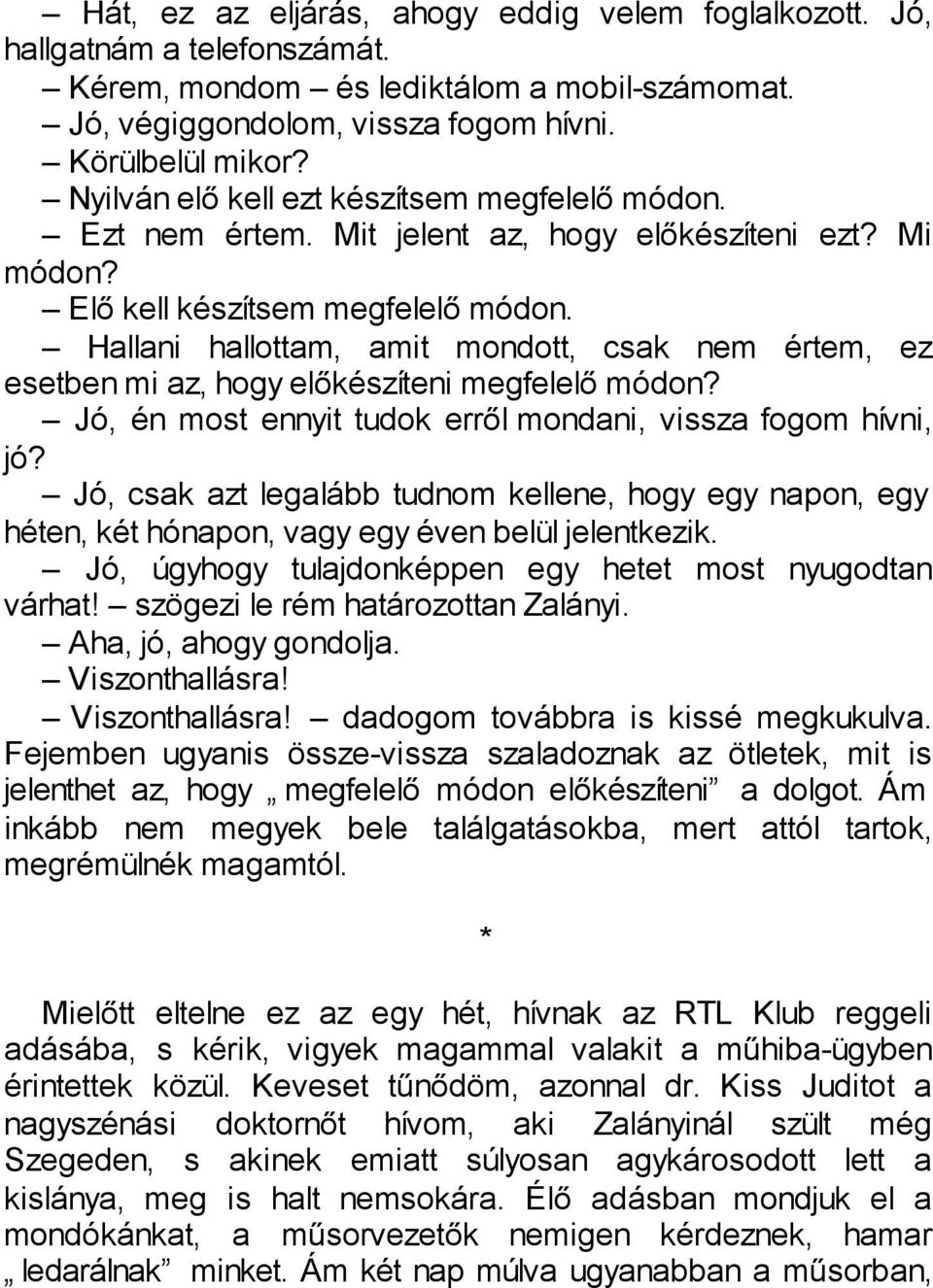 Hallani hallottam, amit mondott, csak nem értem, ez esetben mi az, hogy elõkészíteni megfelelõ módon? Jó, én most ennyit tudok errõl mondani, vissza fogom hívni, jó?