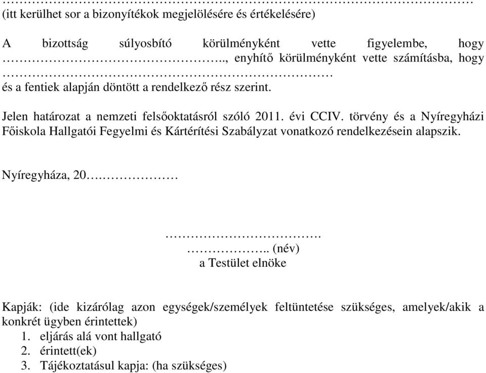 évi CCIV. törvény és a Nyíregyházi Főiskola Hallgatói Fegyelmi és Kártérítési Szabályzat vonatkozó rendelkezésein alapszik. Nyíregyháza, 20.