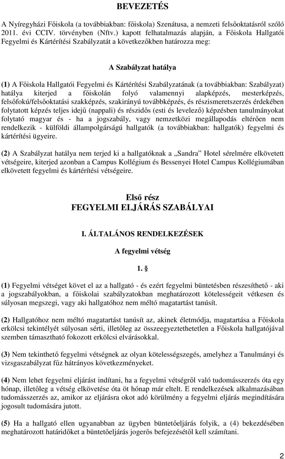 Szabályzatának (a továbbiakban: Szabályzat) hatálya kiterjed a főiskolán folyó valamennyi alapképzés, mesterképzés, felsőfokú/felsőoktatási szakképzés, szakirányú továbbképzés, és részismeretszerzés