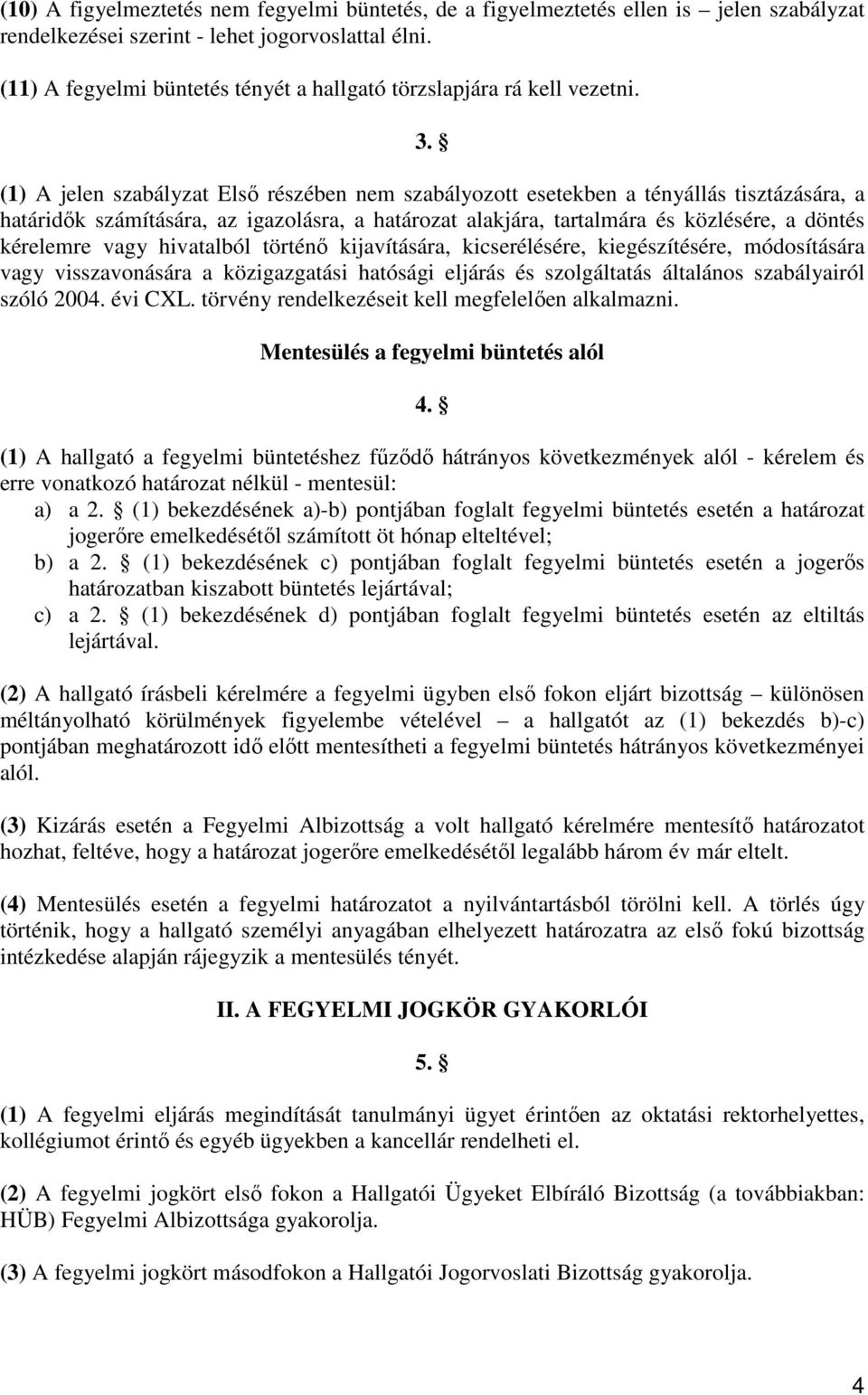 (1) A jelen szabályzat Első részében nem szabályozott esetekben a tényállás tisztázására, a határidők számítására, az igazolásra, a határozat alakjára, tartalmára és közlésére, a döntés kérelemre