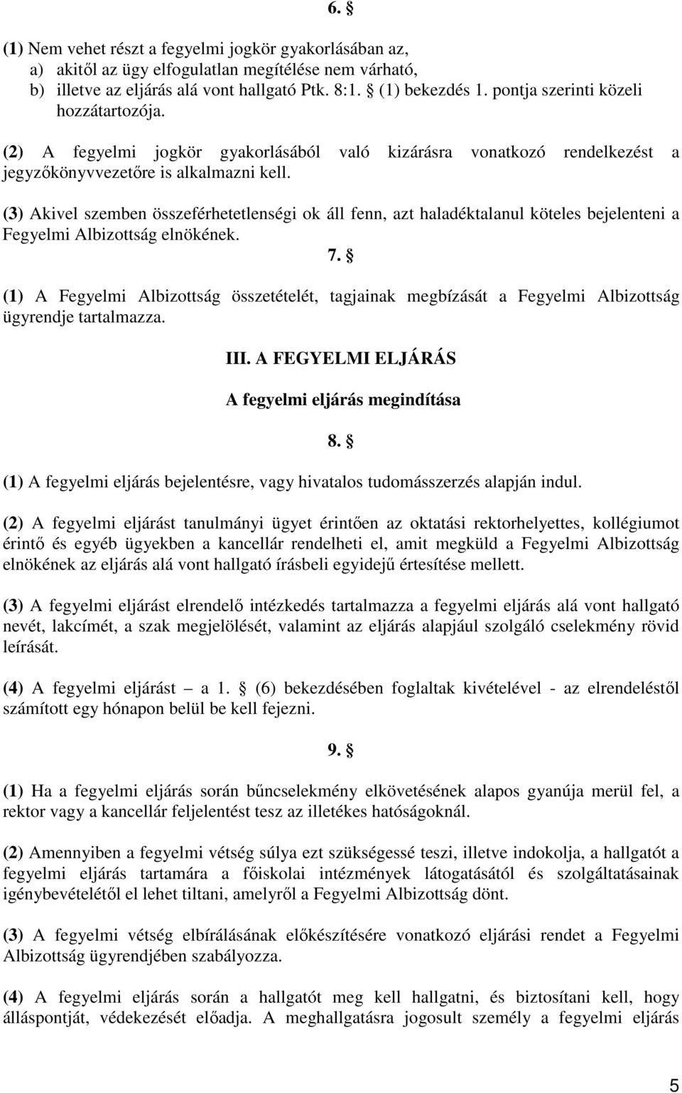 (3) Akivel szemben összeférhetetlenségi ok áll fenn, azt haladéktalanul köteles bejelenteni a Fegyelmi Albizottság elnökének. 7.