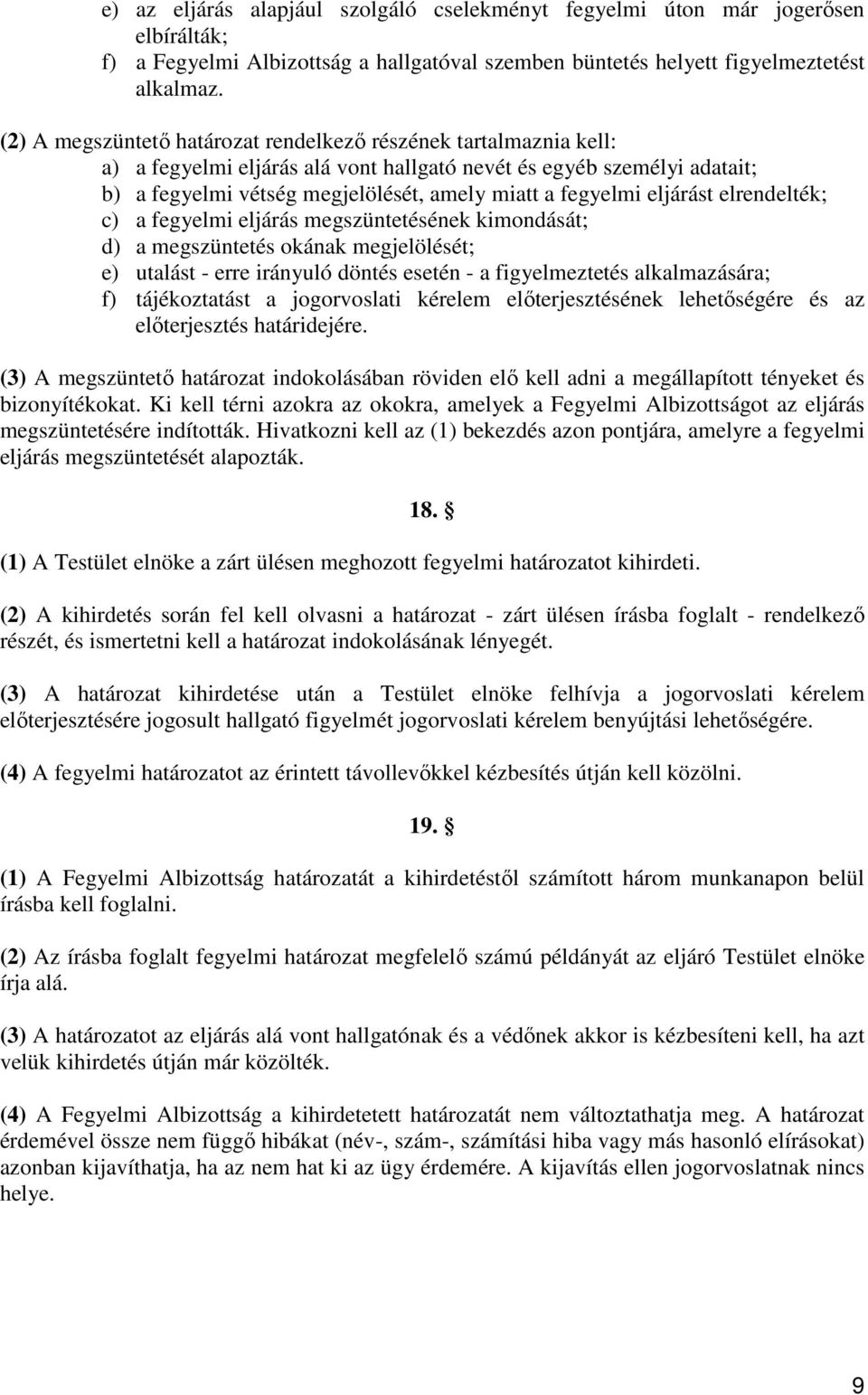 eljárást elrendelték; c) a fegyelmi eljárás megszüntetésének kimondását; d) a megszüntetés okának megjelölését; e) utalást - erre irányuló döntés esetén - a figyelmeztetés alkalmazására; f)