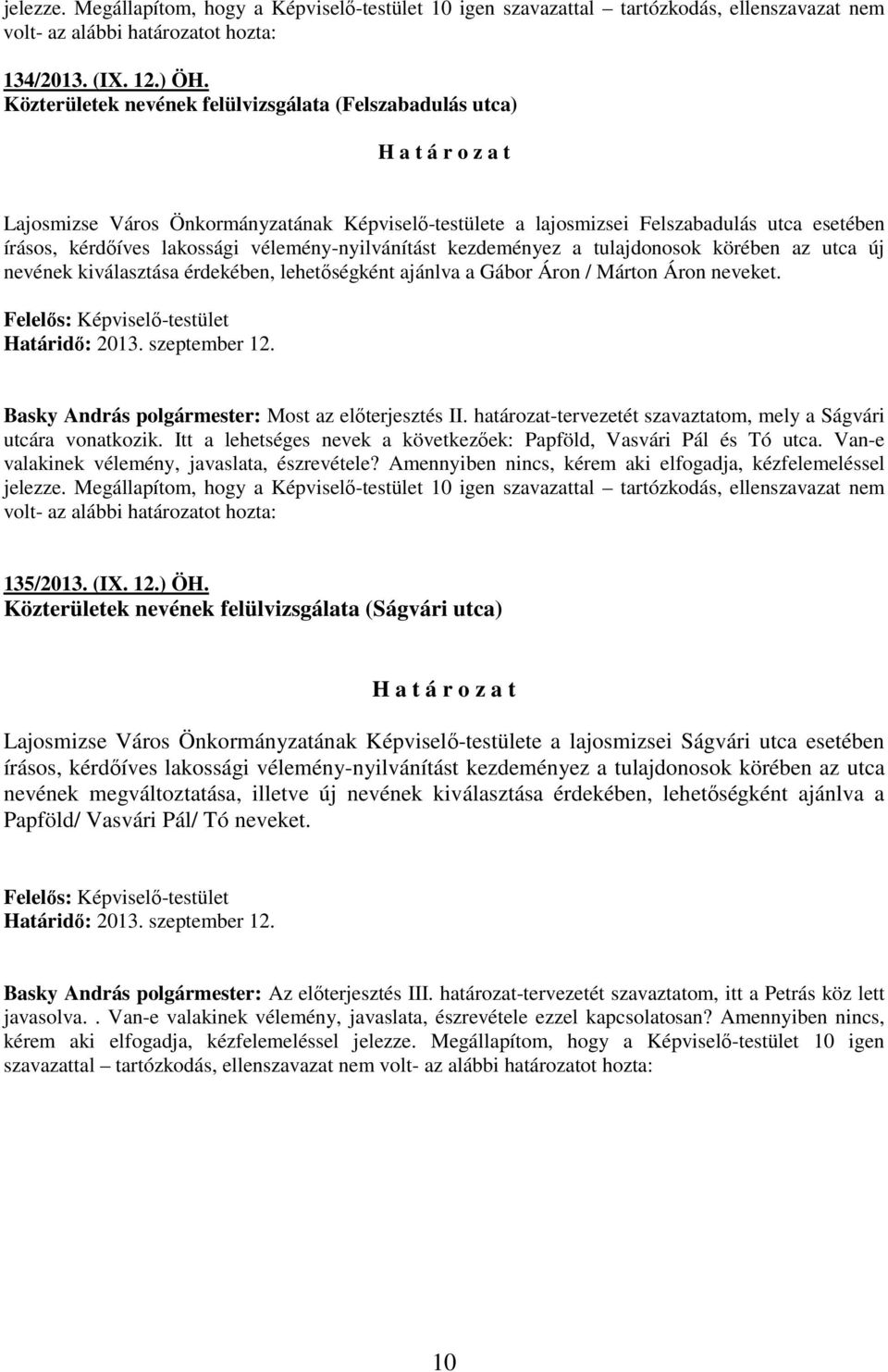 vélemény-nyilvánítást kezdeményez a tulajdonosok körében az utca új nevének kiválasztása érdekében, lehetıségként ajánlva a Gábor Áron / Márton Áron neveket. Basky András : Most az elıterjesztés II.